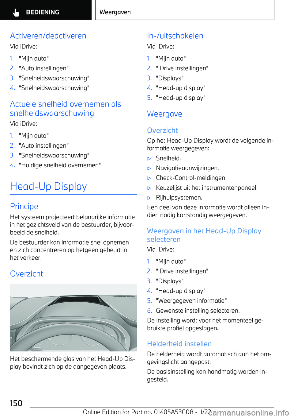 BMW X1 2022  Instructieboekjes (in Dutch) Activeren/deactiveren
Via iDrive:1."Mijn auto"2."Auto instellingen"3."Snelheidswaarschuwing"4."Snelheidswaarschuwing"
Actuele snelheid overnemen als
snelheidswaarschuwing
Via iDrive:
1."Mijn auto"2."A