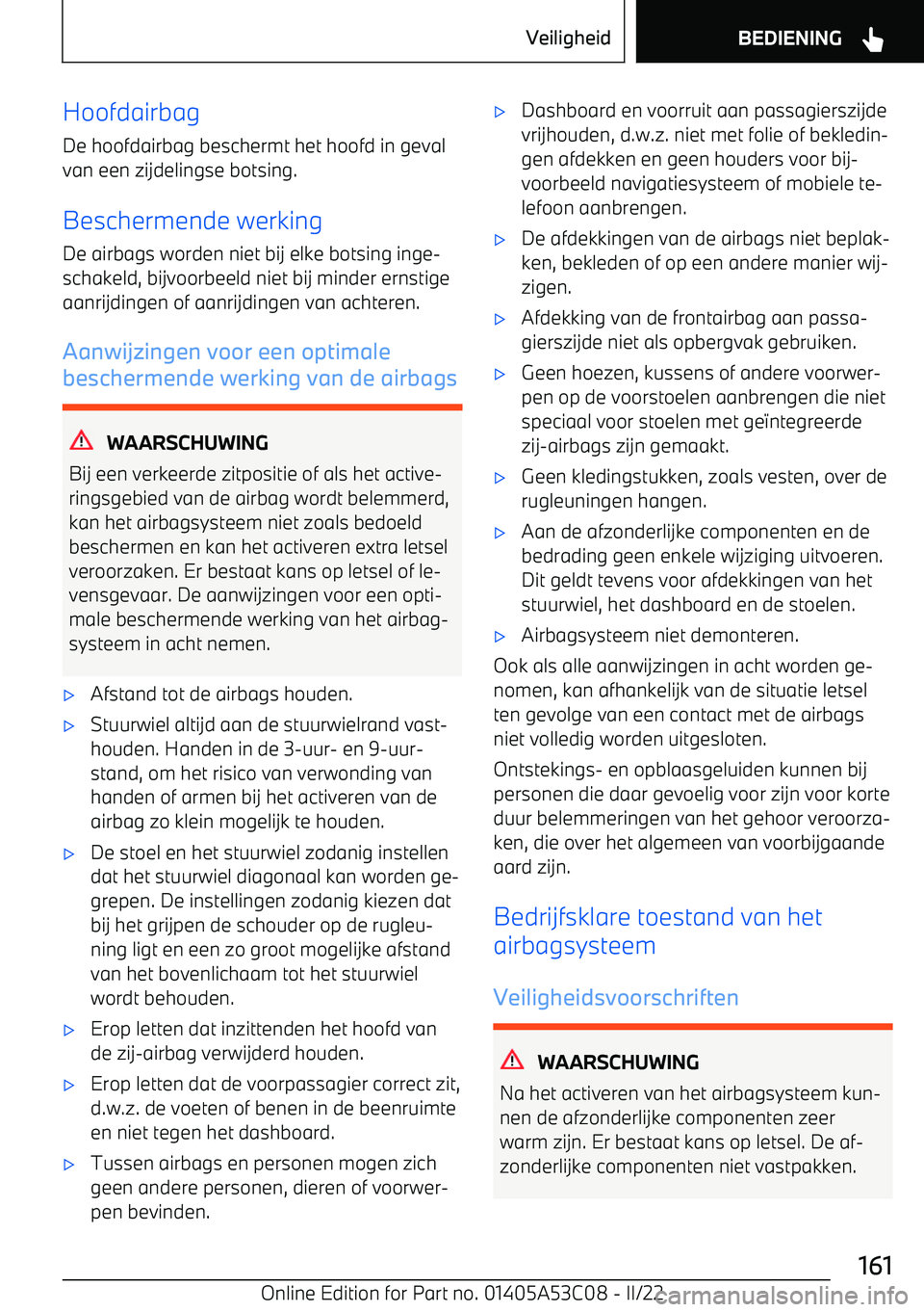 BMW X1 2022 Instructieboekjes (in Dutch) HoofdairbagDe hoofdairbag beschermt het hoofd in geval
van een zijdelingse botsing.
Beschermende werking De airbags worden niet bij elke botsing inge BMW X1 2022 Instructieboekjes (in Dutch) HoofdairbagDe hoofdairbag beschermt het hoofd in geval
van een zijdelingse botsing.
Beschermende werking De airbags worden niet bij elke botsing inge