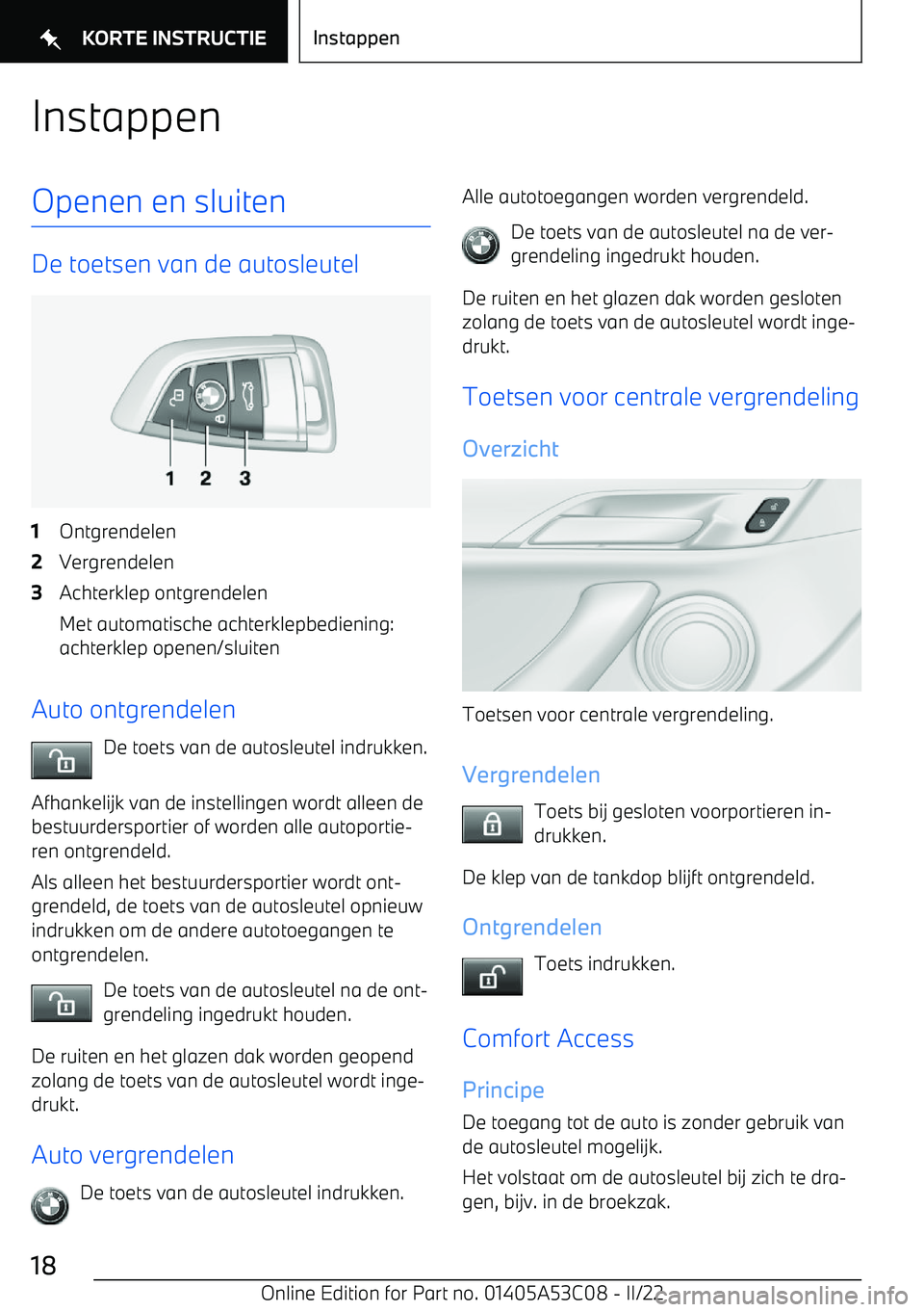 BMW X1 2022 Instructieboekjes (in Dutch) InstappenOpenen en sluiten
De toetsen van de autosleutel
1Ontgrendelen2Vergrendelen3Achterklep ontgrendelen
Met automatische achterklepbediening: achterklep openen/sluiten
Auto ontgrendelen
De toets v BMW X1 2022 Instructieboekjes (in Dutch) InstappenOpenen en sluiten
De toetsen van de autosleutel
1Ontgrendelen2Vergrendelen3Achterklep ontgrendelen
Met automatische achterklepbediening: achterklep openen/sluiten
Auto ontgrendelen
De toets v