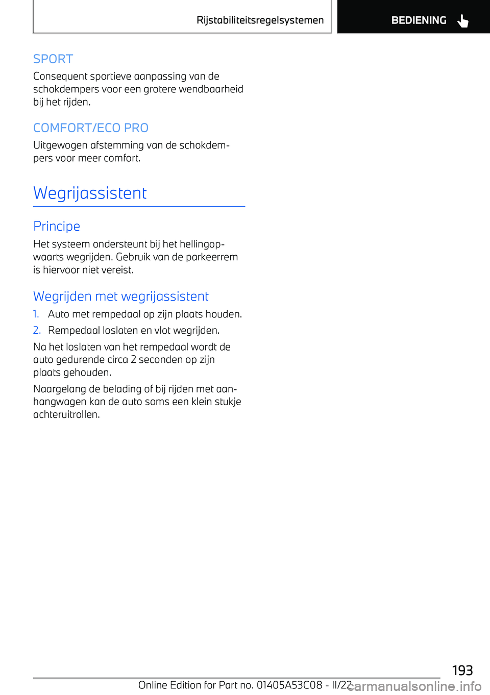 BMW X1 2022 Instructieboekjes (in Dutch) SPORT
Consequent sportieve aanpassing van de
schokdempers voor een grotere wendbaarheid
bij het rijden.
COMFORT/ECO PRO Uitgewogen afstemming van de schokdem BMW X1 2022 Instructieboekjes (in Dutch) SPORT
Consequent sportieve aanpassing van de
schokdempers voor een grotere wendbaarheid
bij het rijden.
COMFORT/ECO PRO Uitgewogen afstemming van de schokdem