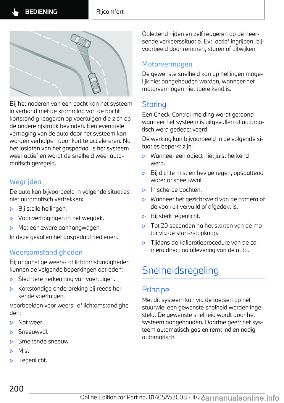 BMW X1 2022 Instructieboekjes (in Dutch) Bij het naderen van een bocht kan het systeemin verband met de kromming van de bochtkortstondig reageren op voertuigen die zich op
de andere rijstrook bevinden. Een eventuele
vertraging van de auto do BMW X1 2022 Instructieboekjes (in Dutch) Bij het naderen van een bocht kan het systeemin verband met de kromming van de bochtkortstondig reageren op voertuigen die zich op
de andere rijstrook bevinden. Een eventuele
vertraging van de auto do