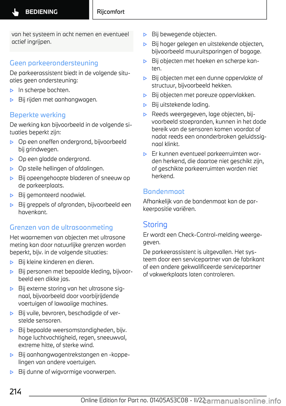 BMW X1 2022 Instructieboekjes (in Dutch) van het systeem in acht nemen en eventueelactief ingrijpen.
Geen parkeerondersteuning
De parkeerassistent biedt in de volgende situ BMW X1 2022 Instructieboekjes (in Dutch) van het systeem in acht nemen en eventueelactief ingrijpen.
Geen parkeerondersteuning
De parkeerassistent biedt in de volgende situ