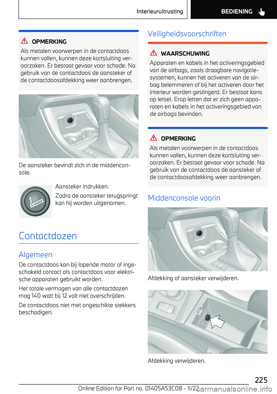 BMW X1 2022 Instructieboekjes (in Dutch) OPMERKING
Als metalen voorwerpen in de contactdoos
kunnen vallen, kunnen deze kortsluiting ver BMW X1 2022 Instructieboekjes (in Dutch) OPMERKING
Als metalen voorwerpen in de contactdoos
kunnen vallen, kunnen deze kortsluiting ver