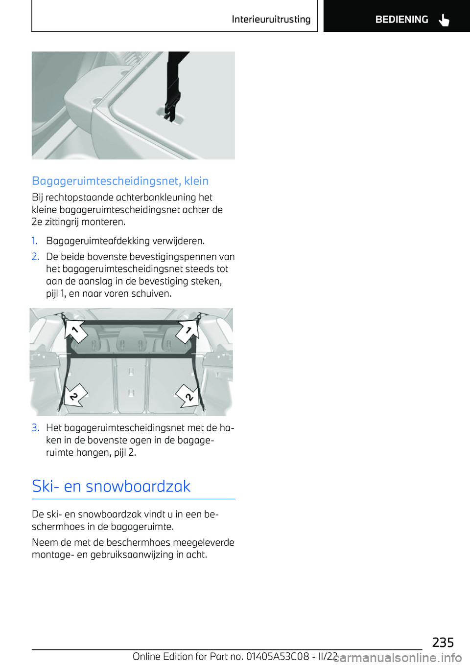 BMW X1 2022 Instructieboekjes (in Dutch) Bagageruimtescheidingsnet, kleinBij rechtopstaande achterbankleuning hetkleine bagageruimtescheidingsnet achter de
2e zittingrij monteren.
1.Bagageruimteafdekking verwijderen.2.De beide bovenste beves BMW X1 2022 Instructieboekjes (in Dutch) Bagageruimtescheidingsnet, kleinBij rechtopstaande achterbankleuning hetkleine bagageruimtescheidingsnet achter de
2e zittingrij monteren.
1.Bagageruimteafdekking verwijderen.2.De beide bovenste beves