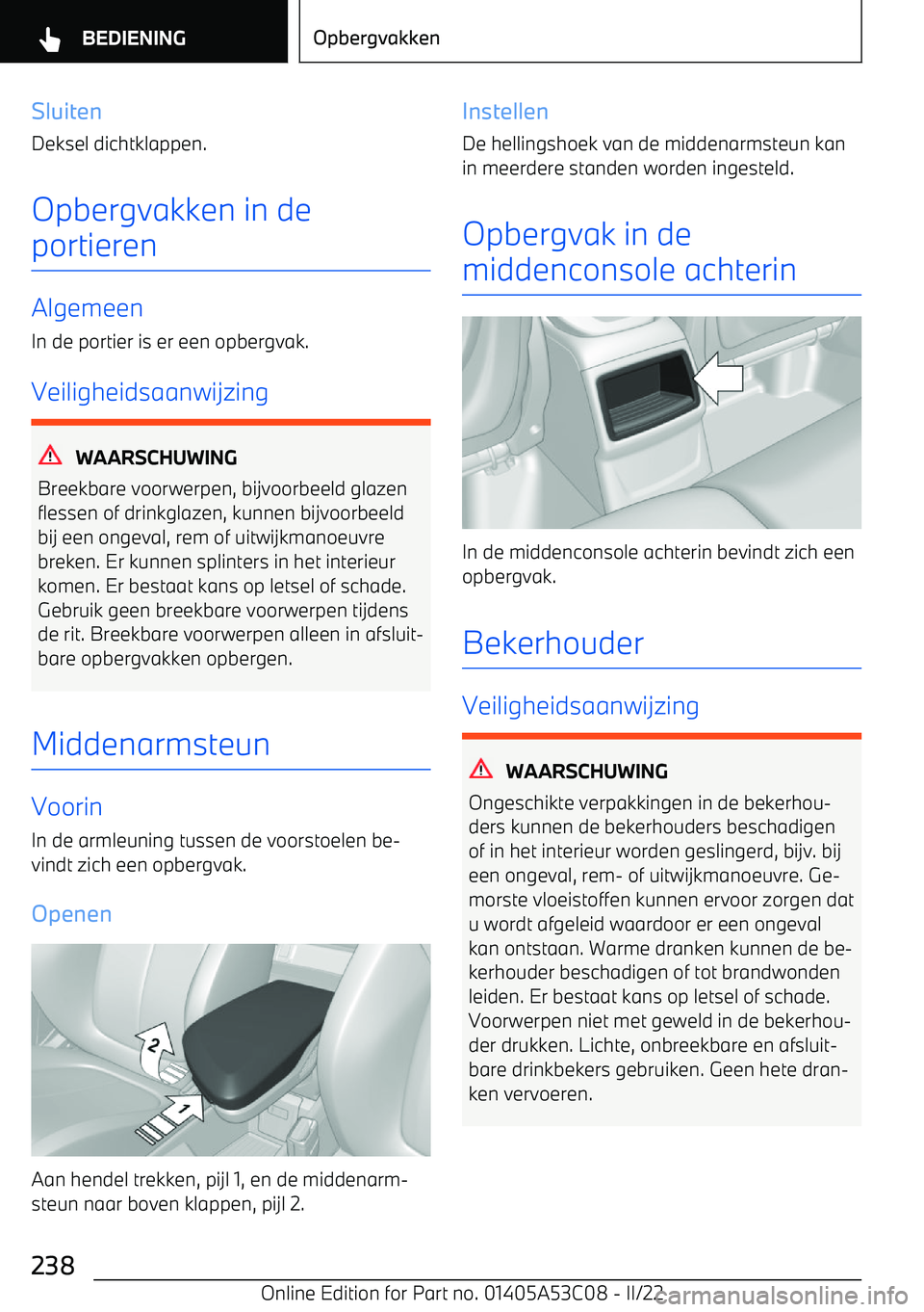 BMW X1 2022 Instructieboekjes (in Dutch) SluitenDeksel dichtklappen.
Opbergvakken in de
portieren
Algemeen In de portier is er een opbergvak.
Veiligheidsaanwijzing
WAARSCHUWING
Breekbare voorwerpen, bijvoorbeeld glazen flessen of drinkglazen BMW X1 2022 Instructieboekjes (in Dutch) SluitenDeksel dichtklappen.
Opbergvakken in de
portieren
Algemeen In de portier is er een opbergvak.
Veiligheidsaanwijzing
WAARSCHUWING
Breekbare voorwerpen, bijvoorbeeld glazen flessen of drinkglazen