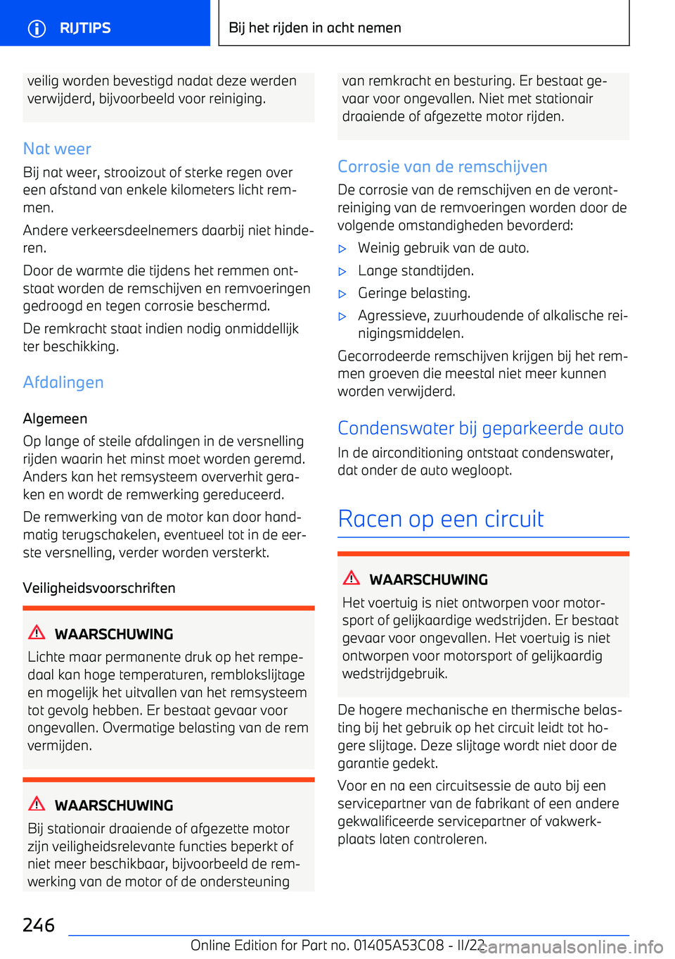 BMW X1 2022 Instructieboekjes (in Dutch) veilig worden bevestigd nadat deze werdenverwijderd, bijvoorbeeld voor reiniging.
Nat weer Bij nat weer, strooizout of sterke regen over
een afstand van enkele kilometers licht rem BMW X1 2022 Instructieboekjes (in Dutch) veilig worden bevestigd nadat deze werdenverwijderd, bijvoorbeeld voor reiniging.
Nat weer Bij nat weer, strooizout of sterke regen over
een afstand van enkele kilometers licht rem