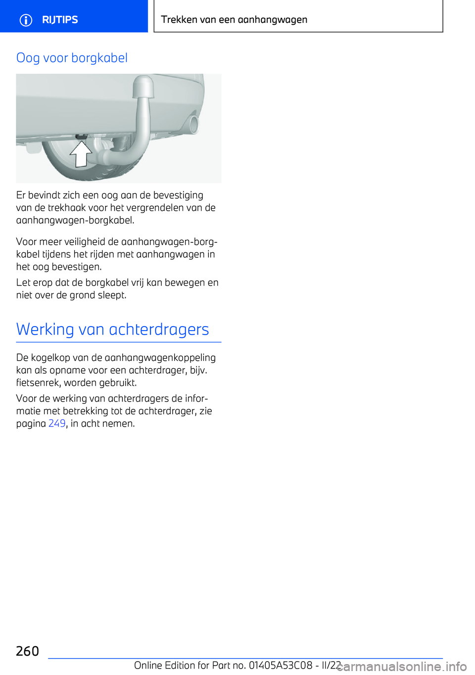 BMW X1 2022 Instructieboekjes (in Dutch) Oog voor borgkabel
Er bevindt zich een oog aan de bevestiging
van de trekhaak voor het vergrendelen van de
aanhangwagen BMW X1 2022 Instructieboekjes (in Dutch) Oog voor borgkabel
Er bevindt zich een oog aan de bevestiging
van de trekhaak voor het vergrendelen van de
aanhangwagen