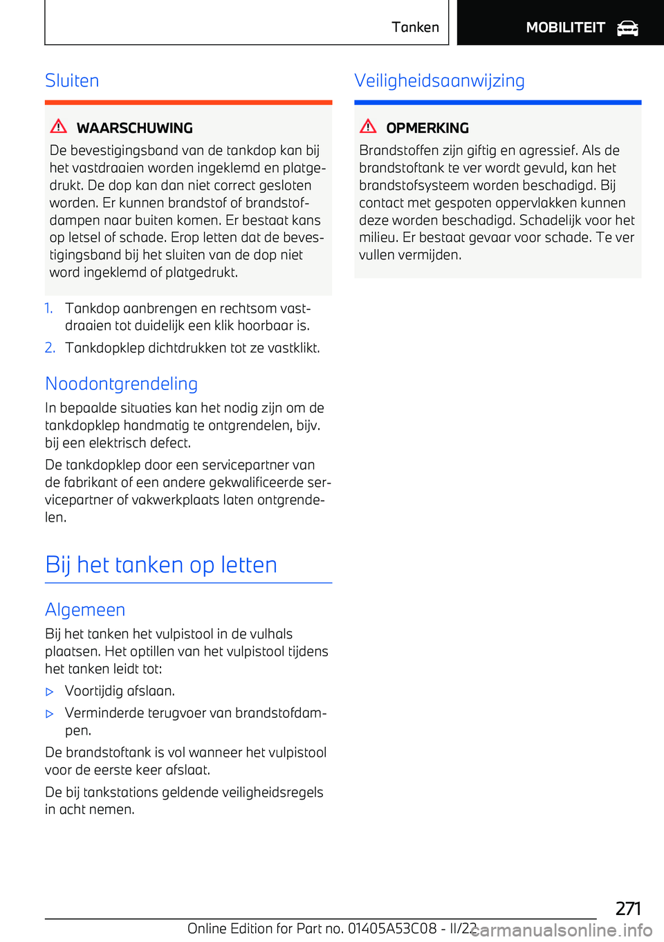 BMW X1 2022 Instructieboekjes (in Dutch) Sluiten
WAARSCHUWING
De bevestigingsband van de tankdop kan bij het vastdraaien worden ingeklemd en platge BMW X1 2022 Instructieboekjes (in Dutch) Sluiten
WAARSCHUWING
De bevestigingsband van de tankdop kan bij het vastdraaien worden ingeklemd en platge