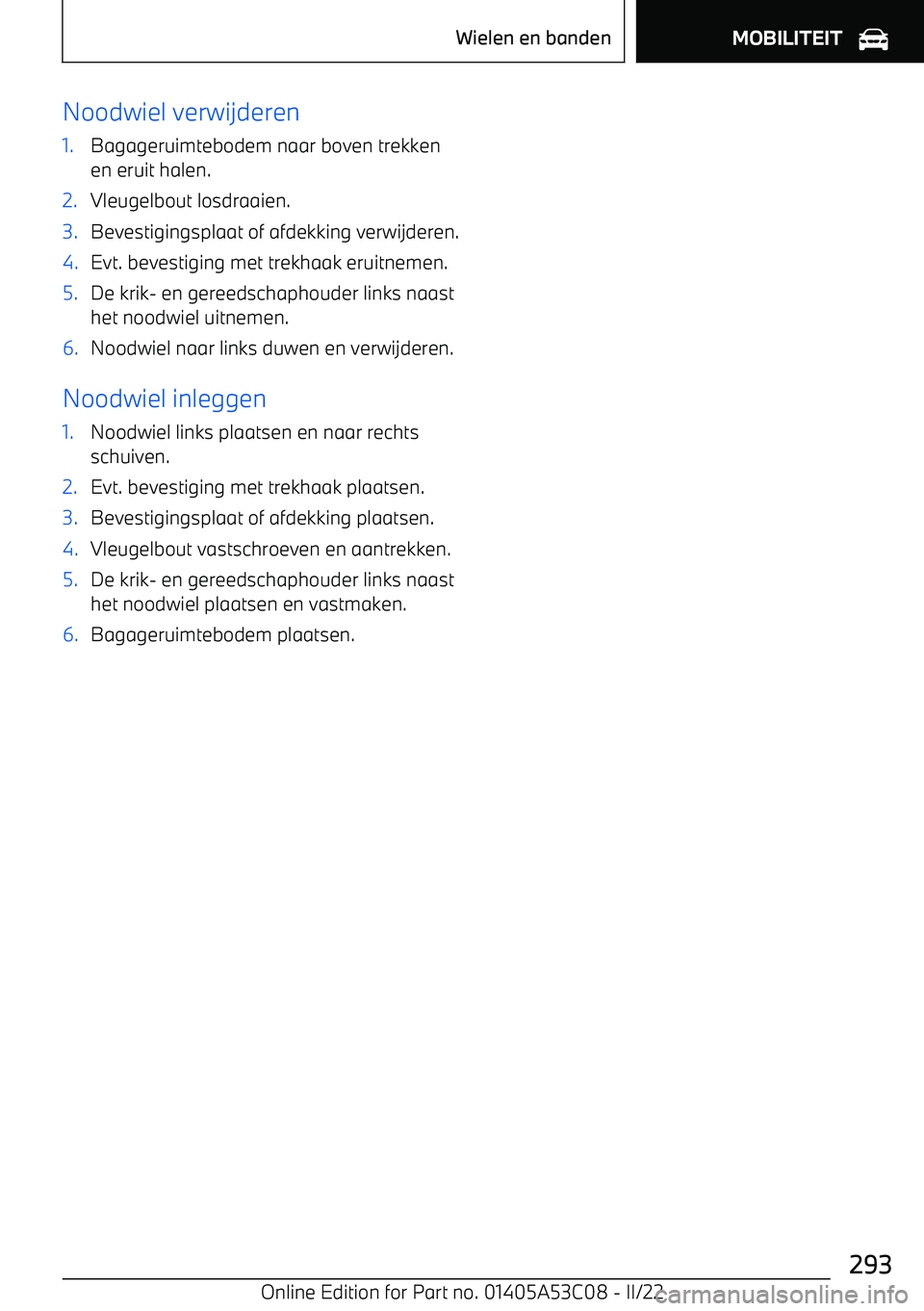 BMW X1 2022 Instructieboekjes (in Dutch) Noodwiel verwijderen1.Bagageruimtebodem naar boven trekken
en eruit halen.2.Vleugelbout losdraaien.3.Bevestigingsplaat of afdekking verwijderen.4.Evt. bevestiging met trekhaak eruitnemen.5.De krik BMW X1 2022 Instructieboekjes (in Dutch) Noodwiel verwijderen1.Bagageruimtebodem naar boven trekken
en eruit halen.2.Vleugelbout losdraaien.3.Bevestigingsplaat of afdekking verwijderen.4.Evt. bevestiging met trekhaak eruitnemen.5.De krik