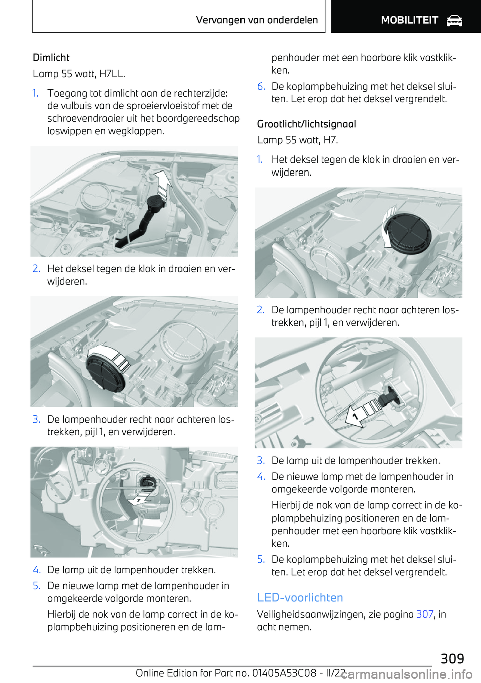 BMW X1 2022 Instructieboekjes (in Dutch) Dimlicht
Lamp 55 watt, H7LL.1.Toegang tot dimlicht aan de rechterzijde: de vulbuis van de sproeiervloeistof met de
schroevendraaier uit het boordgereedschap loswippen en wegklappen.2.Het deksel tegen BMW X1 2022 Instructieboekjes (in Dutch) Dimlicht
Lamp 55 watt, H7LL.1.Toegang tot dimlicht aan de rechterzijde: de vulbuis van de sproeiervloeistof met de
schroevendraaier uit het boordgereedschap loswippen en wegklappen.2.Het deksel tegen