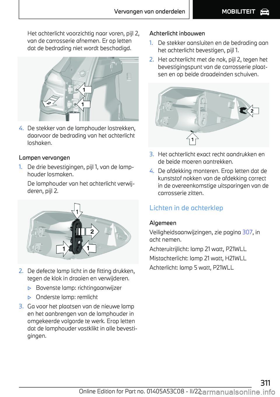BMW X1 2022 Instructieboekjes (in Dutch) Het achterlicht voorzichtig naar voren, pijl 2,van de carrosserie afnemen. Er op letten
dat de bedrading niet wordt beschadigd.4.De stekker van de lamphouder lostrekken, daarvoor de bedrading van het BMW X1 2022 Instructieboekjes (in Dutch) Het achterlicht voorzichtig naar voren, pijl 2,van de carrosserie afnemen. Er op letten
dat de bedrading niet wordt beschadigd.4.De stekker van de lamphouder lostrekken, daarvoor de bedrading van het