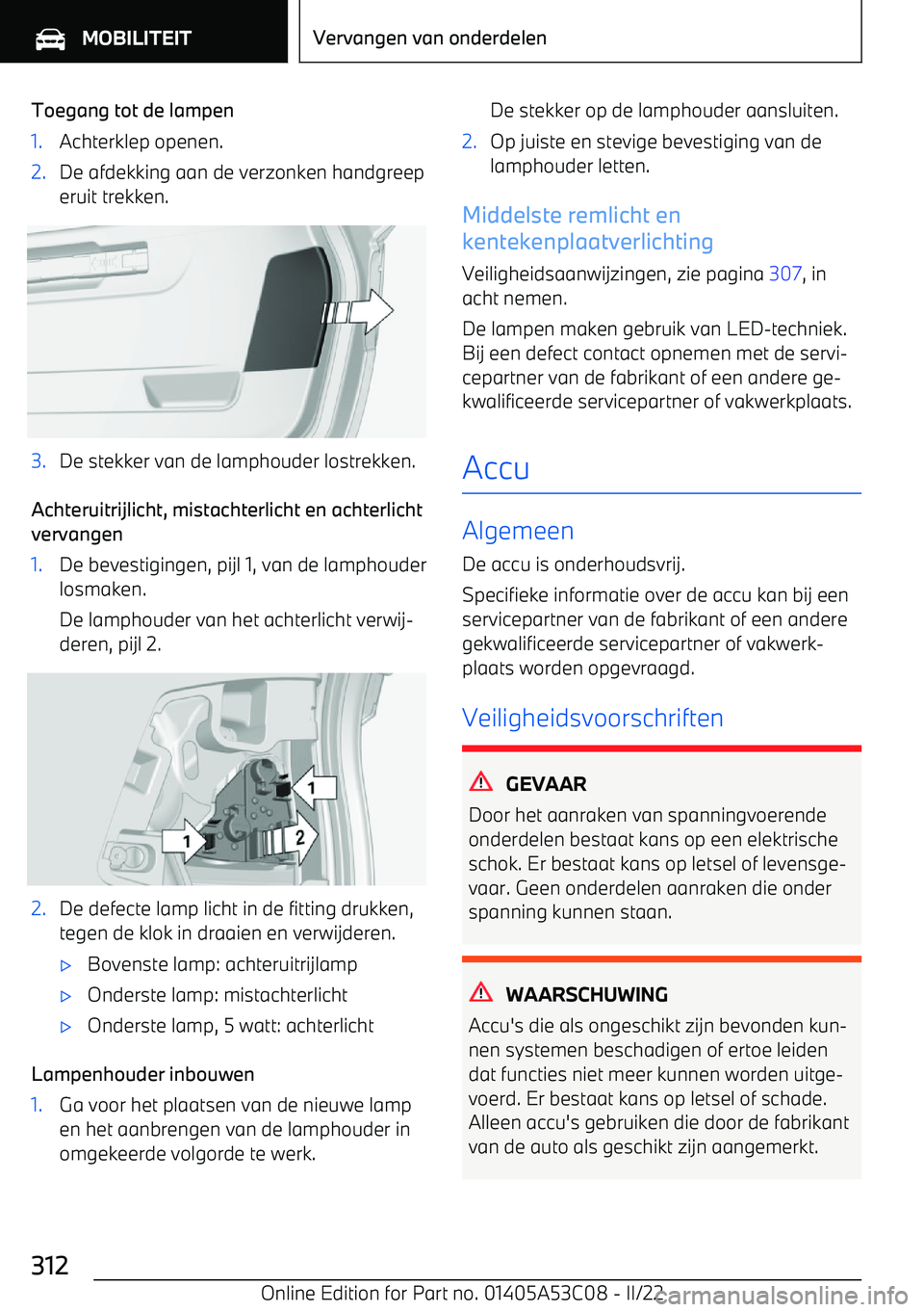 BMW X1 2022 Instructieboekjes (in Dutch) Toegang tot de lampen1.Achterklep openen.2.De afdekking aan de verzonken handgreeperuit trekken.3.De stekker van de lamphouder lostrekken.
Achteruitrijlicht, mistachterlicht en achterlicht
vervangen
1 BMW X1 2022 Instructieboekjes (in Dutch) Toegang tot de lampen1.Achterklep openen.2.De afdekking aan de verzonken handgreeperuit trekken.3.De stekker van de lamphouder lostrekken.
Achteruitrijlicht, mistachterlicht en achterlicht
vervangen
1