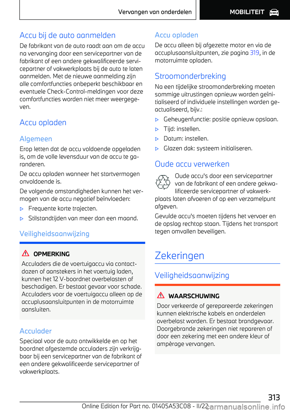 BMW X1 2022 Instructieboekjes (in Dutch) Accu bij de auto aanmelden
De fabrikant van de auto raadt aan om de accu
na vervanging door een servicepartner van de fabrikant of een andere gekwalificeerde servi BMW X1 2022 Instructieboekjes (in Dutch) Accu bij de auto aanmelden
De fabrikant van de auto raadt aan om de accu
na vervanging door een servicepartner van de fabrikant of een andere gekwalificeerde servi