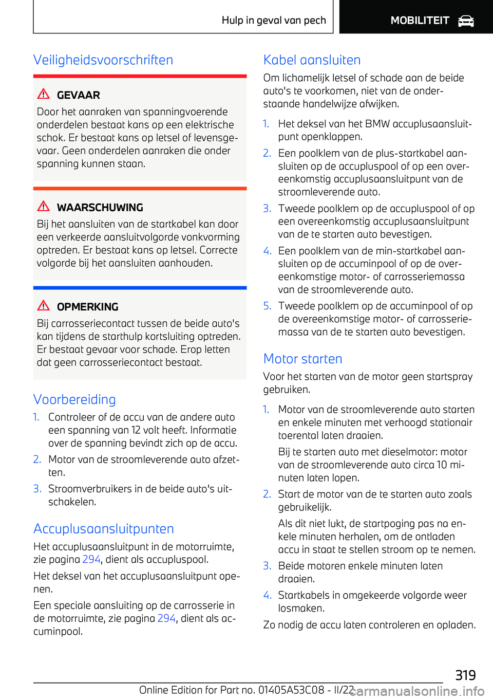BMW X1 2022 Instructieboekjes (in Dutch) Veiligheidsvoorschriften
GEVAAR
Door het aanraken van spanningvoerende onderdelen bestaat kans op een elektrische
schok. Er bestaat kans op letsel of levensge BMW X1 2022 Instructieboekjes (in Dutch) Veiligheidsvoorschriften
GEVAAR
Door het aanraken van spanningvoerende onderdelen bestaat kans op een elektrische
schok. Er bestaat kans op letsel of levensge