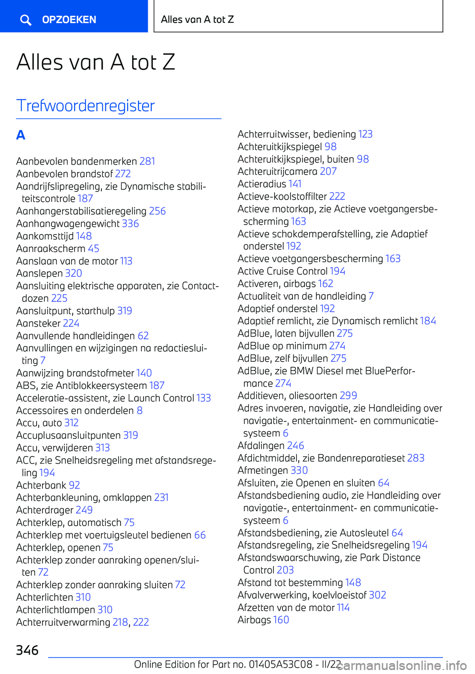 BMW X1 2022 Instructieboekjes (in Dutch) Alles van A tot Z
TrefwoordenregisterA Aanbevolen bandenmerken 281
Aanbevolen brandstof 272
Aandrijfslipregeling, zie Dynamische stabili BMW X1 2022 Instructieboekjes (in Dutch) Alles van A tot Z
TrefwoordenregisterA Aanbevolen bandenmerken 281
Aanbevolen brandstof 272
Aandrijfslipregeling, zie Dynamische stabili