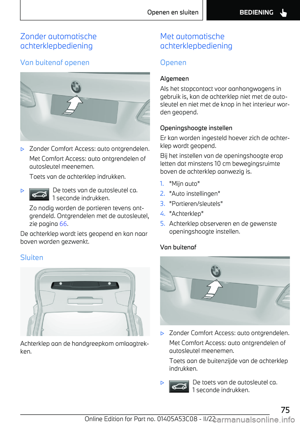 BMW X1 2022 Instructieboekjes (in Dutch) Zonder automatische
achterklepbediening
Van buitenaf openen BMW X1 2022 Instructieboekjes (in Dutch) Zonder automatische
achterklepbediening
Van buitenaf openen