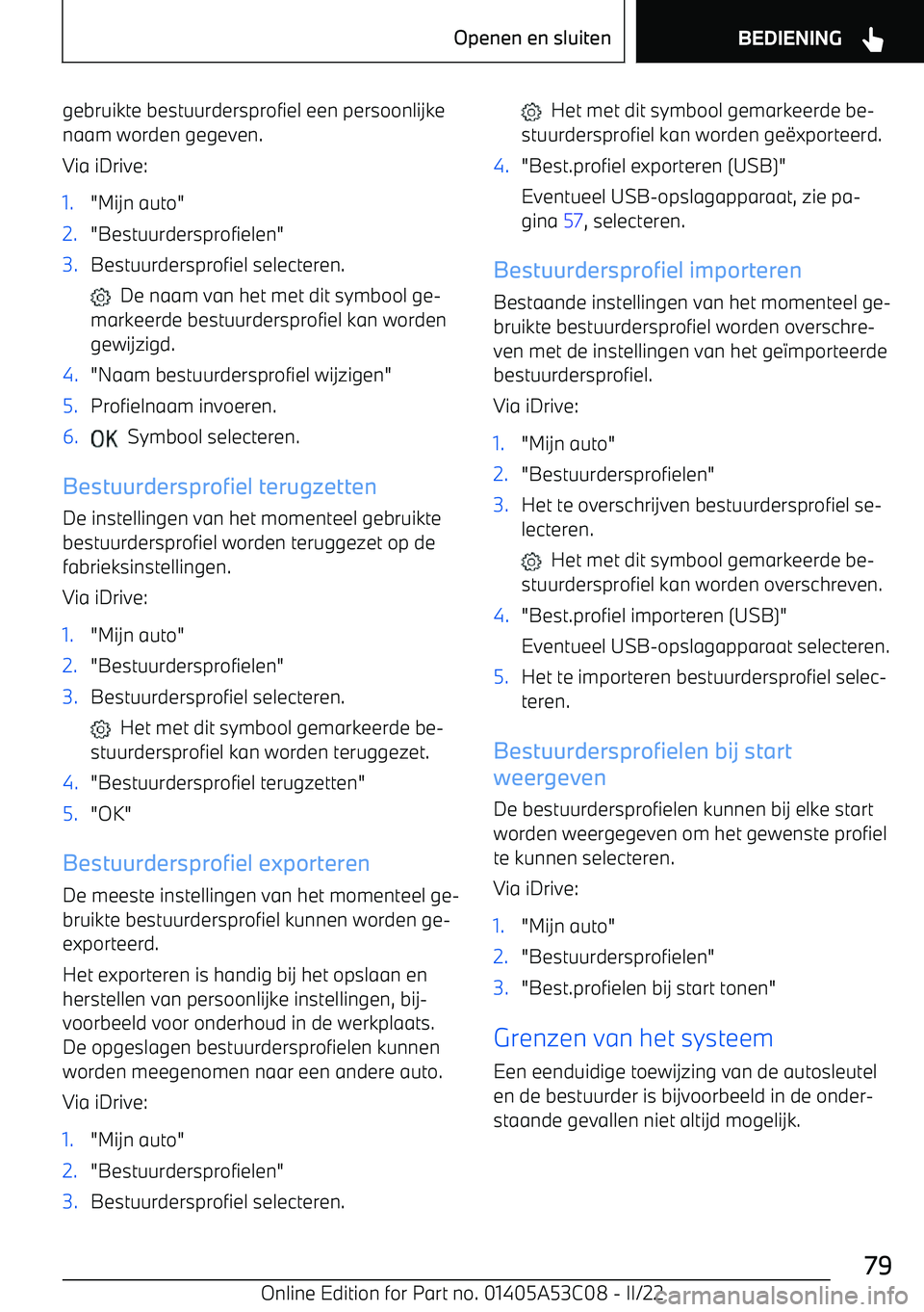 BMW X1 2022 Instructieboekjes (in Dutch) gebruikte bestuurdersprofiel een persoonlijke
naam worden gegeven.
Via iDrive:1."Mijn auto"2."Bestuurdersprofielen"3.Bestuurdersprofiel selecteren.
De naam van het met dit symbool ge BMW X1 2022 Instructieboekjes (in Dutch) gebruikte bestuurdersprofiel een persoonlijke
naam worden gegeven.
Via iDrive:1."Mijn auto"2."Bestuurdersprofielen"3.Bestuurdersprofiel selecteren.
De naam van het met dit symbool ge