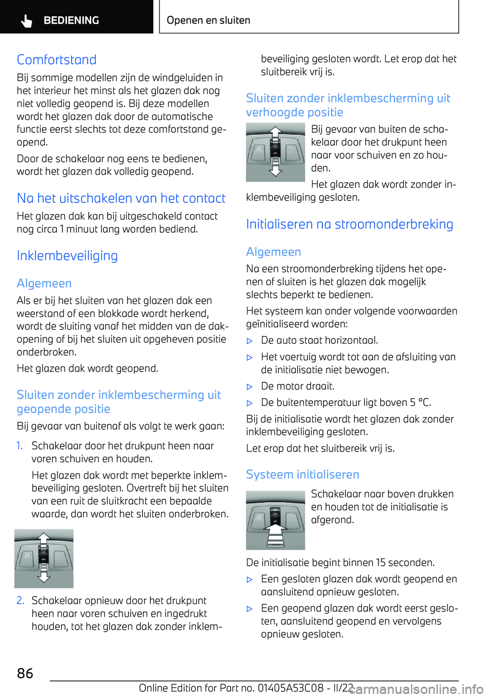 BMW X1 2022 Instructieboekjes (in Dutch) ComfortstandBij sommige modellen zijn de windgeluiden inhet interieur het minst als het glazen dak nogniet volledig geopend is. Bij deze modellenwordt het glazen dak door de automatische
functie eerst BMW X1 2022 Instructieboekjes (in Dutch) ComfortstandBij sommige modellen zijn de windgeluiden inhet interieur het minst als het glazen dak nogniet volledig geopend is. Bij deze modellenwordt het glazen dak door de automatische
functie eerst