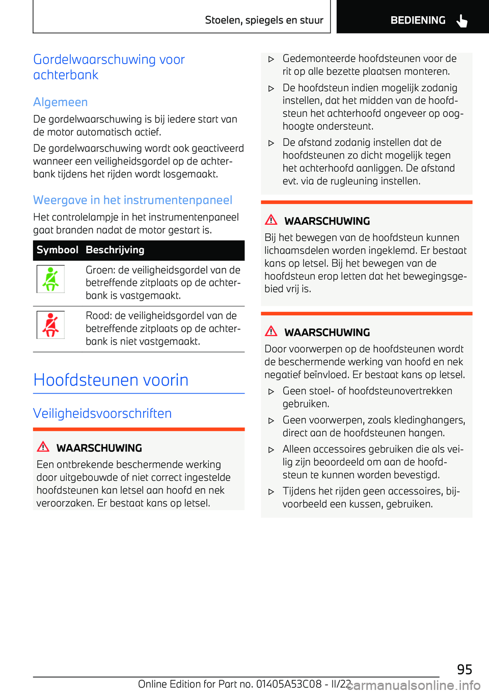 BMW X1 2022  Instructieboekjes (in Dutch) Gordelwaarschuwing voor
achterbank
Algemeen De gordelwaarschuwing is bij iedere start van
de motor automatisch actief.
De gordelwaarschuwing wordt ook geactiveerd
wanneer een veiligheidsgordel op de a
