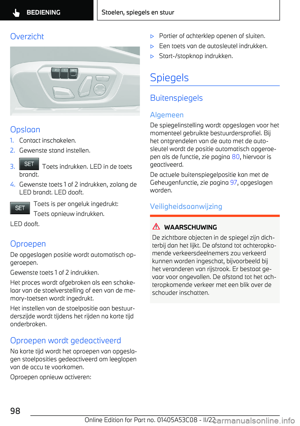 BMW X1 2022  Instructieboekjes (in Dutch) Overzicht
Opslaan
1.Contact inschakelen.2.Gewenste stand instellen.3.  Toets indrukken. LED in de toets
brandt.4.Gewenste toets 1 of 2 indrukken, zolang de LED brandt. LED dooft.
Toets is per ongeluk 