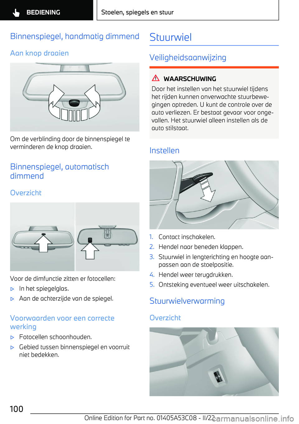 BMW X1 2022  Instructieboekjes (in Dutch) Binnenspiegel, handmatig dimmend
Aan knop draaien
Om de verblinding door de binnenspiegel te
verminderen de knop draaien.
Binnenspiegel, automatischdimmend
Overzicht
Voor de dimfunctie zitten er fotoc