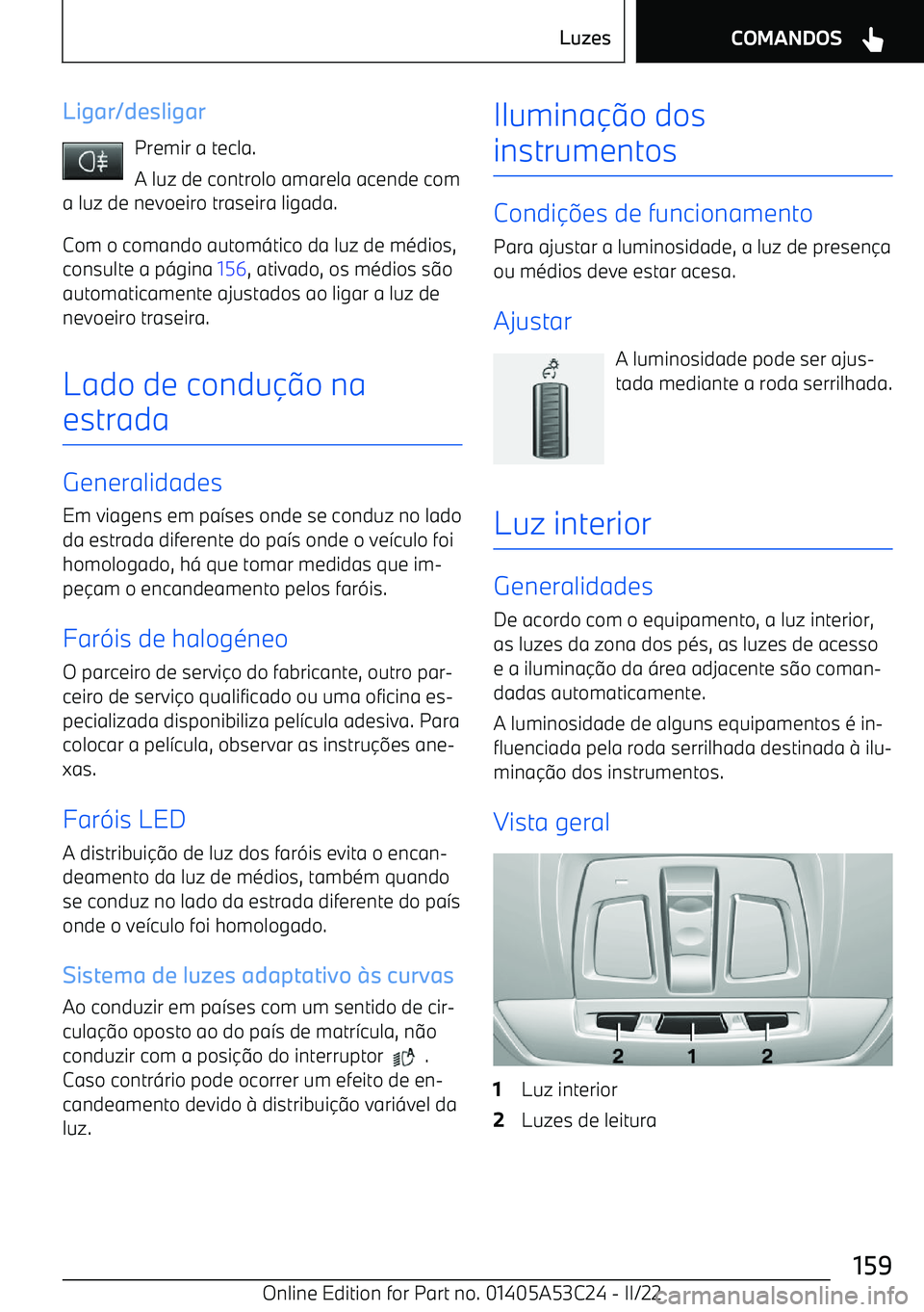 BMW X1 2022 Manual do condutor (in Portuguese) Ligar/desligarPremir a tecla.
A luz de controlo amarela acende com
a luz de nevoeiro traseira ligada.
Com o comando autom BMW X1 2022 Manual do condutor (in Portuguese) Ligar/desligarPremir a tecla.
A luz de controlo amarela acende com
a luz de nevoeiro traseira ligada.
Com o comando autom