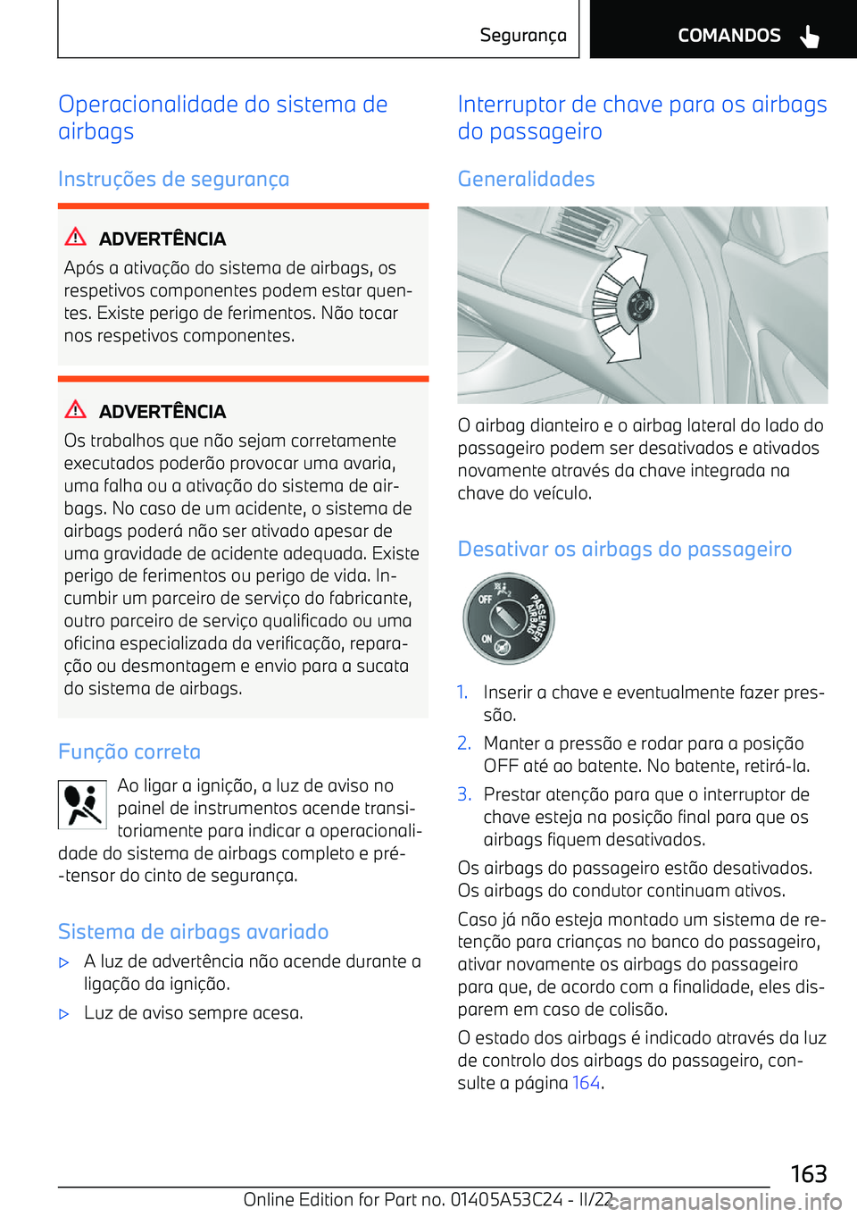 BMW X1 2022 Manual do condutor (in Portuguese) Operacionalidade do sistema de
airbags
Instru BMW X1 2022 Manual do condutor (in Portuguese) Operacionalidade do sistema de
airbags
Instru