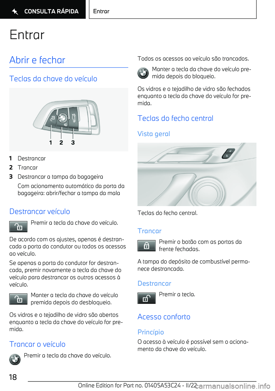 BMW X1 2022 Manual do condutor (in Portuguese) EntrarAbrir e fechar
Teclas da chave do ve BMW X1 2022 Manual do condutor (in Portuguese) EntrarAbrir e fechar
Teclas da chave do ve