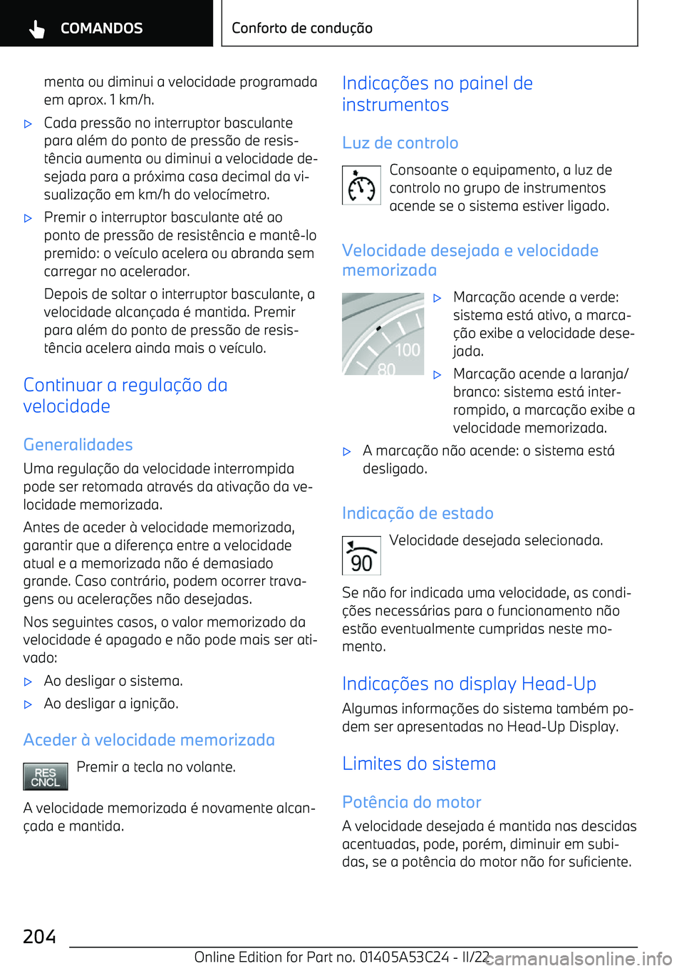 BMW X1 2022 Manual do condutor (in Portuguese) menta ou diminui a velocidade programadaem aprox. 1 km/h. BMW X1 2022 Manual do condutor (in Portuguese) menta ou diminui a velocidade programadaem aprox. 1 km/h.