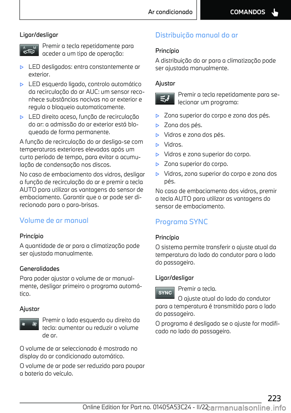 BMW X1 2022  Manual do condutor (in Portuguese) Ligar/desligarPremir a tecla repetidamente paraaceder a um tipo de opera