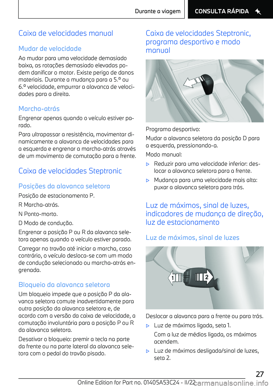 BMW X1 2022  Manual do condutor (in Portuguese) Caixa de velocidades manualMudar de velocidade
Ao mudar para uma velocidade demasiado
baixa, as rota
