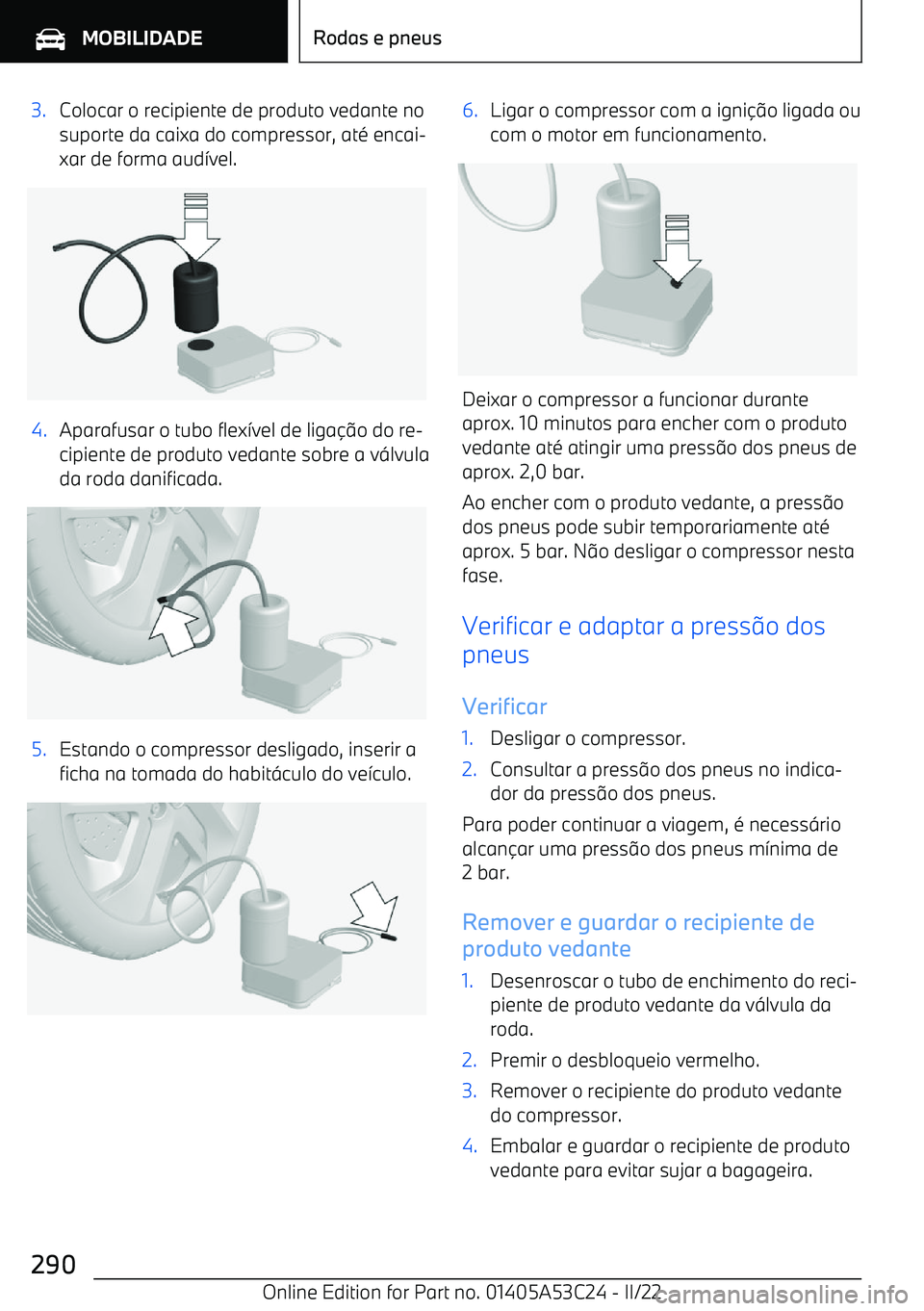 BMW X1 2022  Manual do condutor (in Portuguese) 3.Colocar o recipiente de produto vedante no
suporte da caixa do compressor, at