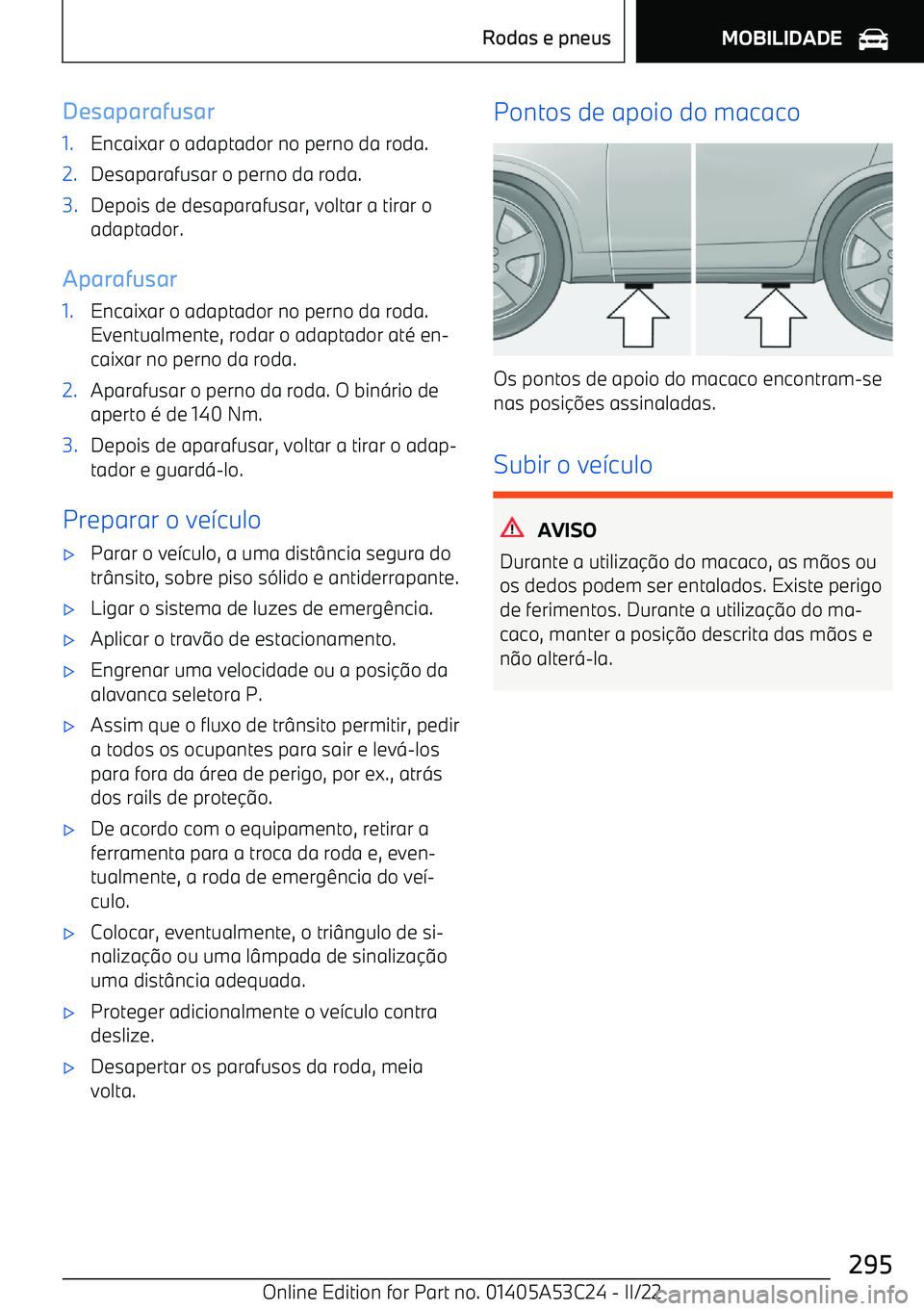 BMW X1 2022  Manual do condutor (in Portuguese) Desaparafusar1.Encaixar o adaptador no perno da roda.2.Desaparafusar o perno da roda.3.Depois de desaparafusar, voltar a tirar o
adaptador.
Aparafusar
1.Encaixar o adaptador no perno da roda.
Eventual