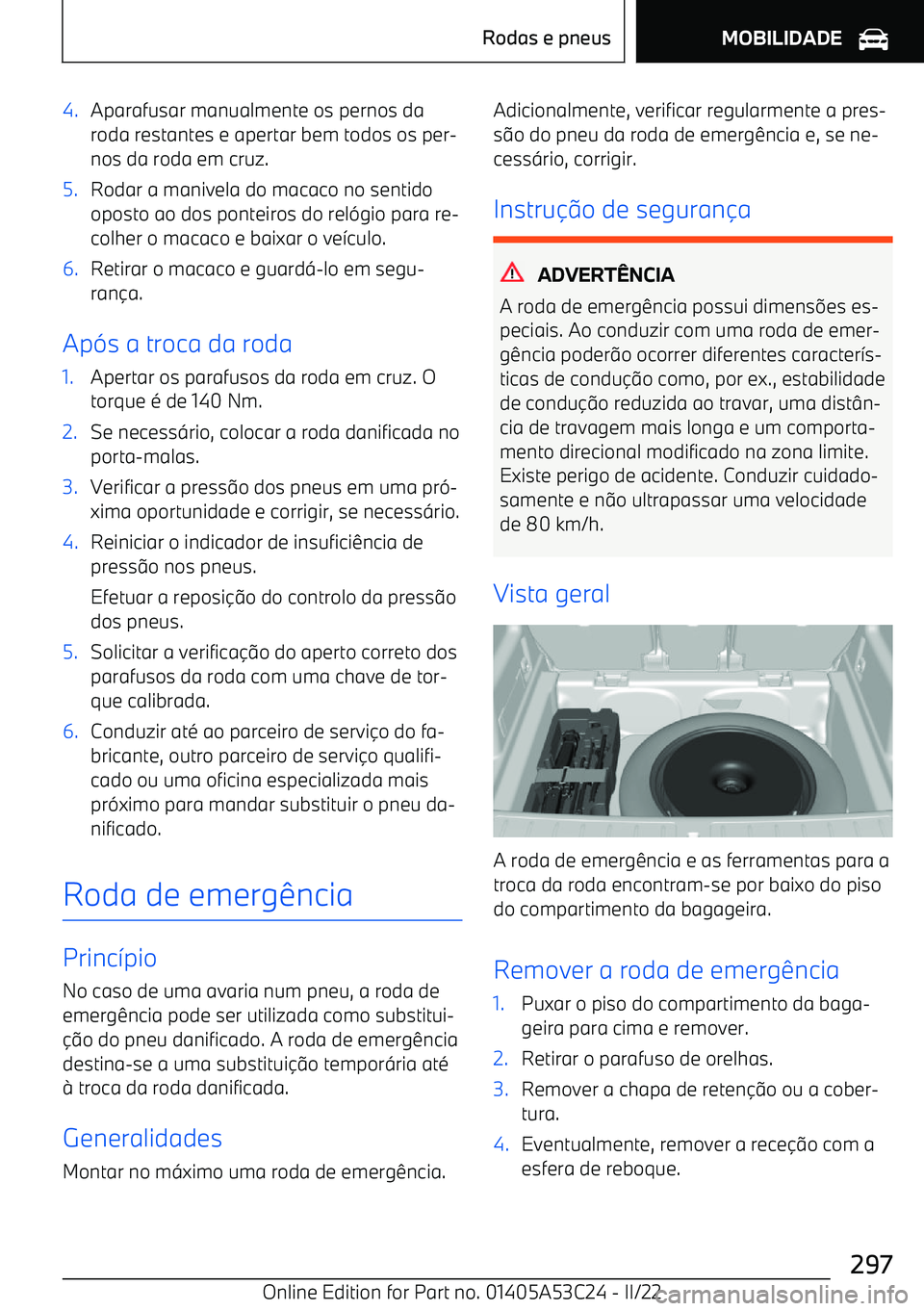BMW X1 2022  Manual do condutor (in Portuguese) 4.Aparafusar manualmente os pernos da
roda restantes e apertar bem todos os per
