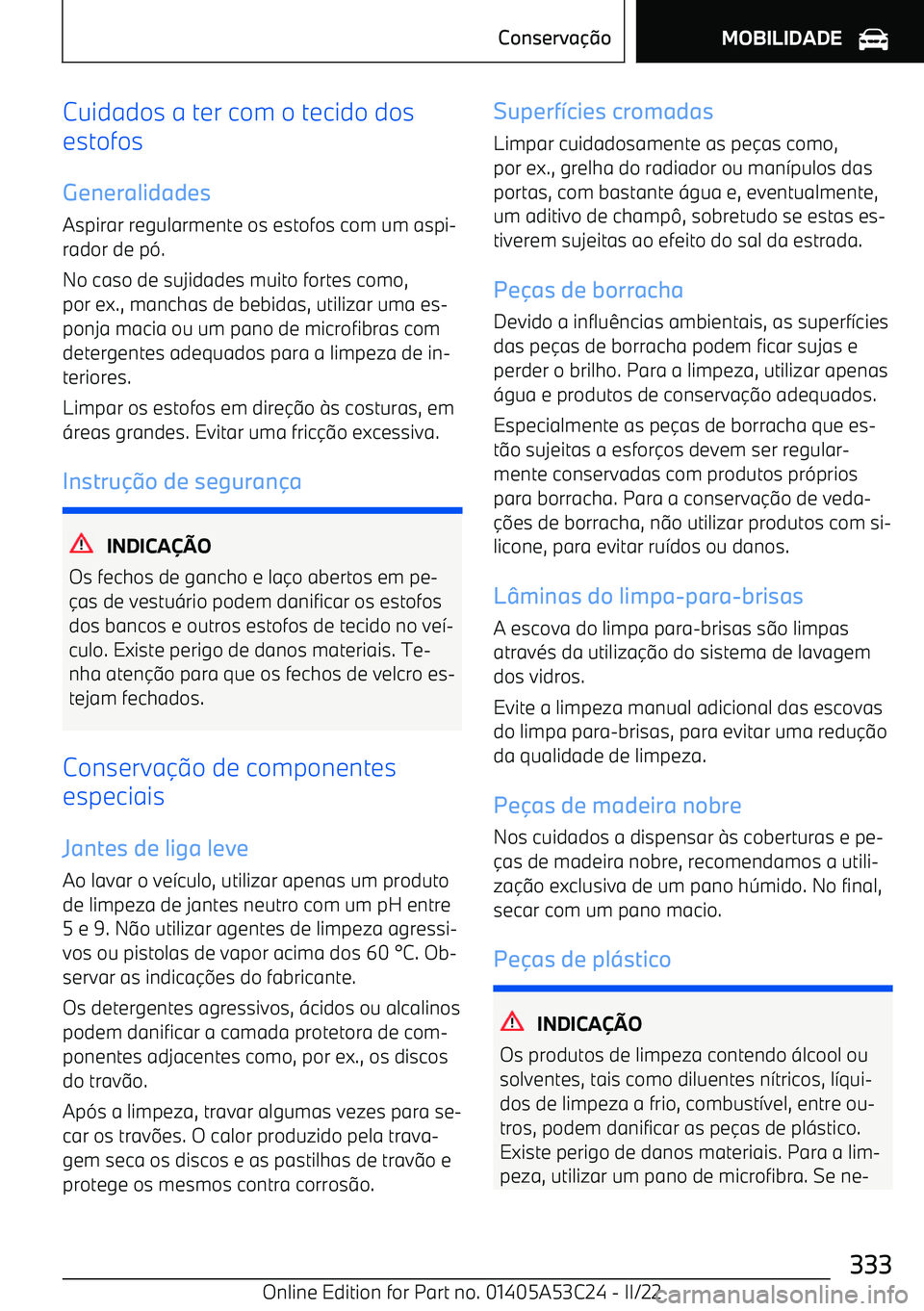 BMW X1 2022  Manual do condutor (in Portuguese) Cuidados a ter com o tecido dos
estofos
Generalidades Aspirar regularmente os estofos com um aspi