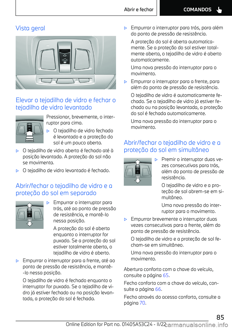 BMW X1 2022 Manual do condutor (in Portuguese) Vista geral
Elevar o tejadilho de vidro e fechar o
tejadilho de vidro levantado
Pressionar, brevemente, o inter BMW X1 2022 Manual do condutor (in Portuguese) Vista geral
Elevar o tejadilho de vidro e fechar o
tejadilho de vidro levantado
Pressionar, brevemente, o inter