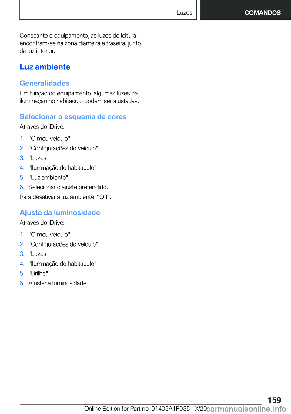 BMW X1 2021  Manual do condutor (in Portuguese) �C�o�n�s�o�a�n�t�e��o��e�q�u�i�p�a�m�e�n�t�o�,��a�s��l�u�z�e�s��d�e��l�e�i�t�u�r�a�e�n�c�o�n�t�r�a�m�-�s�e��n�a��z�o�n�a��d�i�a�n�t�e�i�r�a��e��t�r�a�s�e�i�r�a�,��j�u�n�t�o
�d�a��l�u�z��
