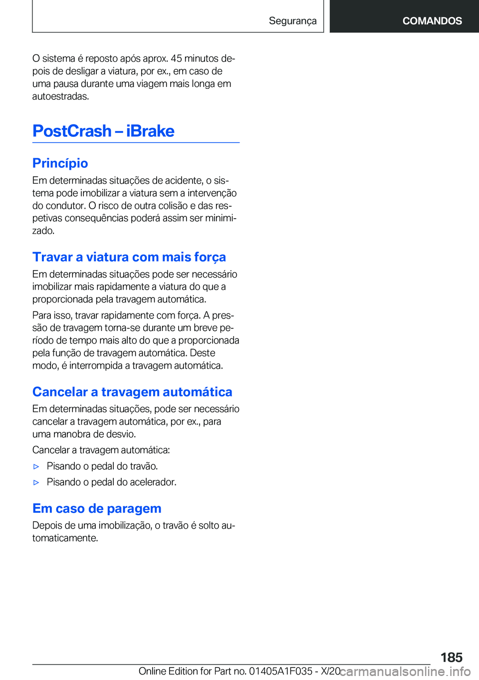 BMW X1 2021  Manual do condutor (in Portuguese) �O��s�i�s�t�e�m�a��é��r�e�p�o�s�t�o��a�p�ó�s��a�p�r�o�x�.��4�5��m�i�n�u�t�o�s��d�eª
�p�o�i�s��d�e��d�e�s�l�i�g�a�r��a��v�i�a�t�u�r�a�,��p�o�r��e�x�.�,��e�m��c�a�s�o��d�e
�u�m�a��