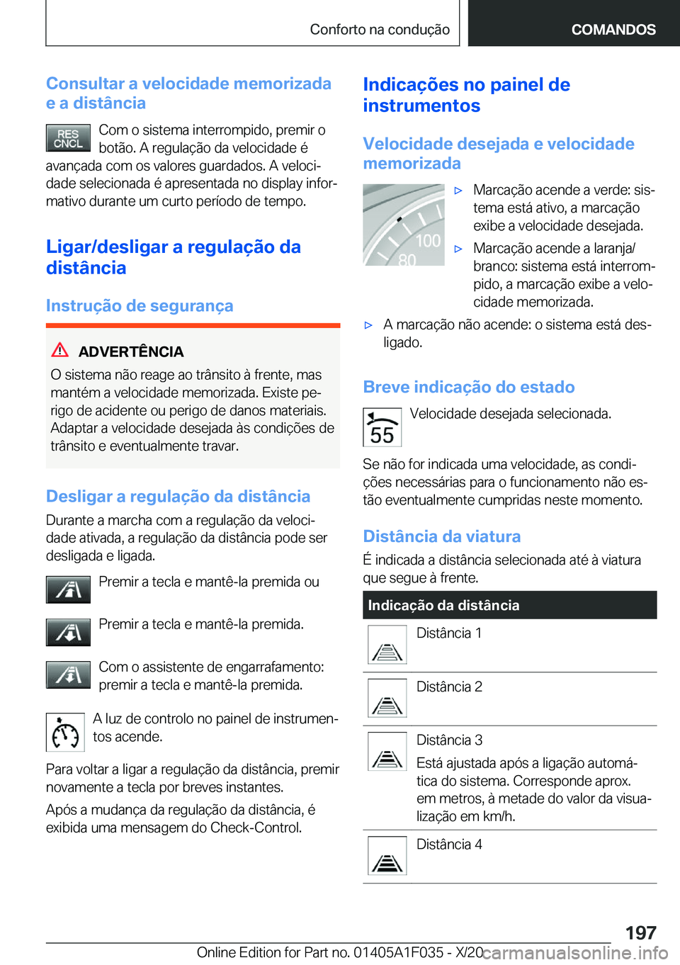 BMW X1 2021  Manual do condutor (in Portuguese) �C�o�n�s�u�l�t�a�r��a��v�e�l�o�c�i�d�a�d�e��m�e�m�o�r�i�z�a�d�a
�e��a��d�i�s�t�â�n�c�i�a
�C�o�m��o��s�i�s�t�e�m�a��i�n�t�e�r�r�o�m�p�i�d�o�,��p�r�e�m�i�r��o
�b�o�t�ã�o�.��A��r�e�g�u�l�a�