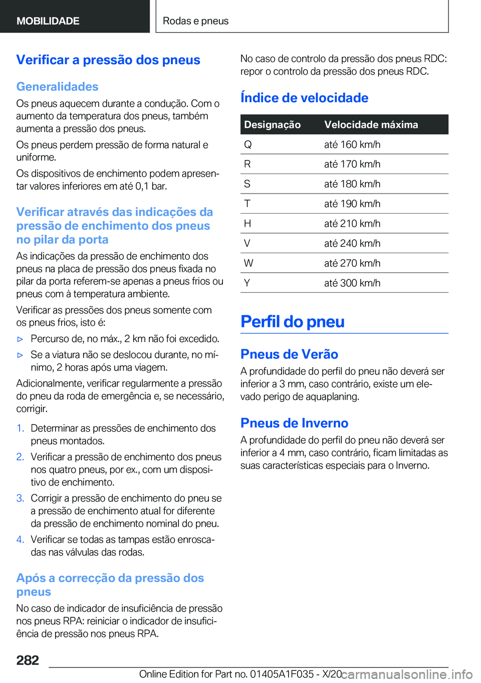 BMW X1 2021  Manual do condutor (in Portuguese) �V�e�r�i�f�i�c�a�r��a��p�r�e�s�s�ã�o��d�o�s��p�n�e�u�s�G�e�n�e�r�a�l�i�d�a�d�e�s
�O�s��p�n�e�u�s��a�q�u�e�c�e�m��d�u�r�a�n�t�e��a��c�o�n�d�u�