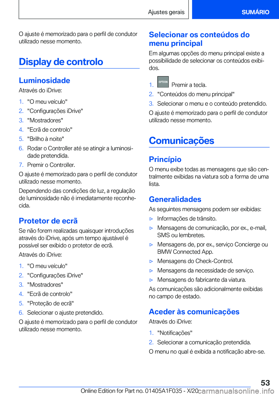 BMW X1 2021  Manual do condutor (in Portuguese) �O��a�j�u�s�t�e��é��m�e�m�o�r�i�z�a�d�o��p�a�r�a��o��p�e�r�f�i�l��d�e��c�o�n�d�u�t�o�r
�u�t�i�l�i�z�a�d�o��n�e�s�s�e��m�o�m�e�n�t�o�.
�D�i�s�p�l�a�y��d�e��c�o�n�t�r�o�l�o
�L�u�m�i�n�o�s�i