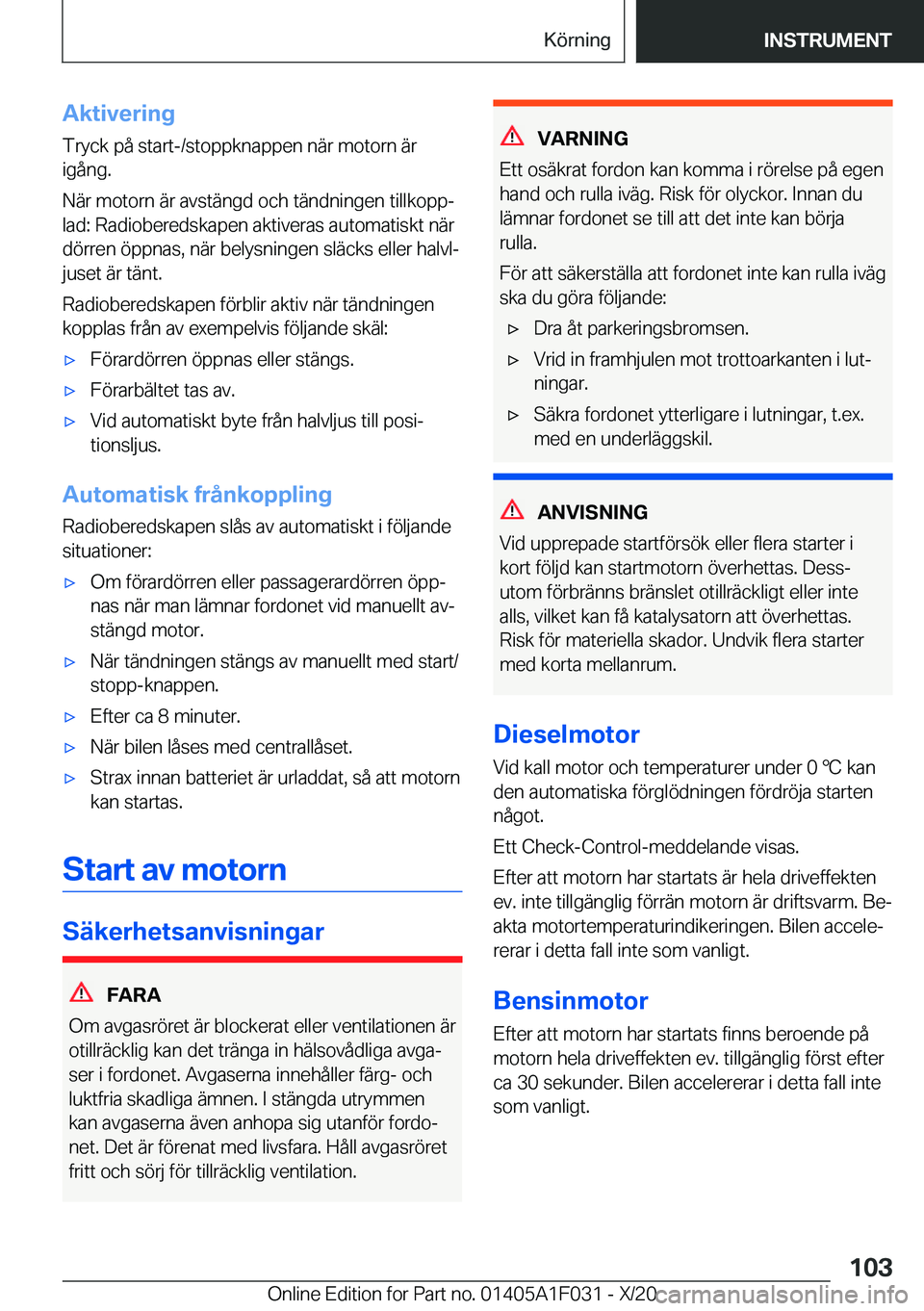 BMW X1 2021  InstruktionsbÖcker (in Swedish) �A�k�t�i�v�e�r�i�n�g
�T�r�y�c�k��p�å��s�t�a�r�t�-�/�s�t�o�p�p�k�n�a�p�p�e�n��n�ä�r��m�o�t�o�r�n��ä�r �i�g�å�n�g�.
�N�ä�r��m�o�t�o�r�n��ä�r��a�v�s�t�ä�n�g�d��o�c�h��t�ä�n�d�n�i�n�g�e�