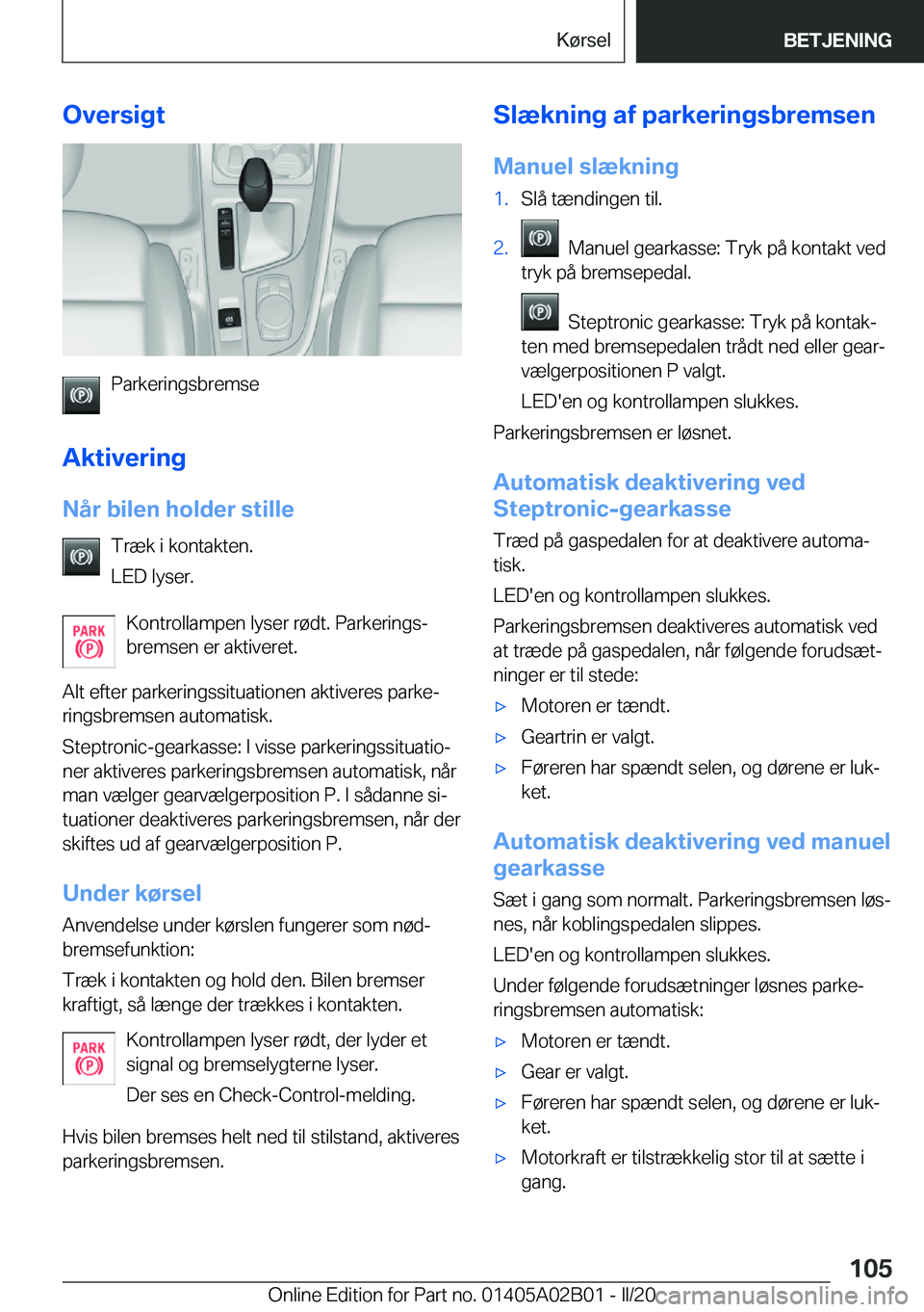 BMW X1 2020  InstruktionsbØger (in Danish) �O�v�e�r�s�i�g�t
�P�a�r�k�e�r�i�n�g�s�b�r�e�m�s�e
�A�k�t�i�v�e�r�i�n�g �N�å�r��b�i�l�e�n��h�o�l�d�e�r��s�t�i�l�l�e �T�r�æ�k��i��k�o�n�t�a�k�t�e�n�.
�L�E�D��l�y�s�e�r�.
�K�o�n�t�r�o�l�l�a�m�p�e