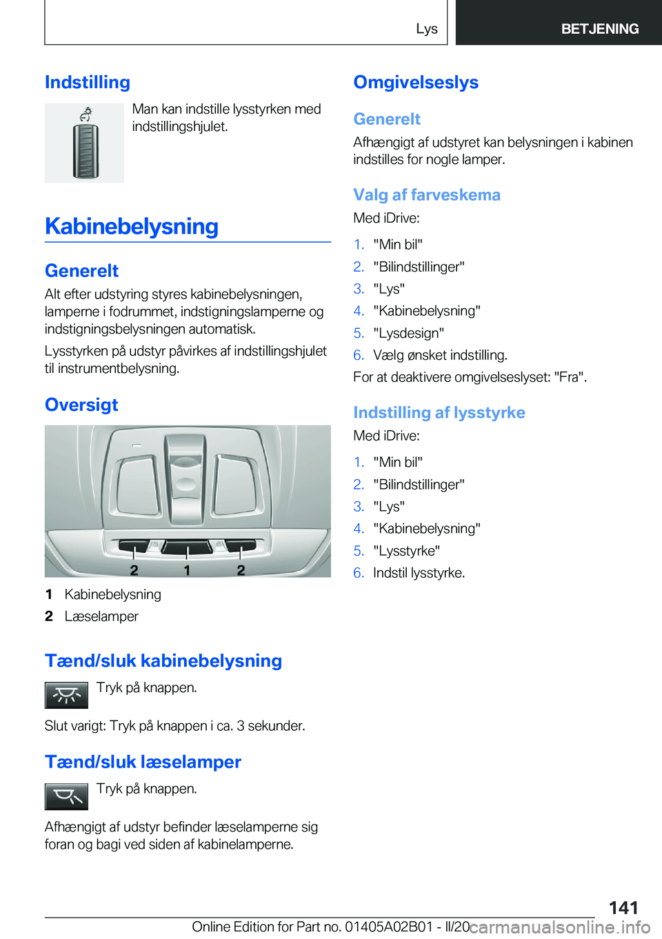 BMW X1 2020  InstruktionsbØger (in Danish) �I�n�d�s�t�i�l�l�i�n�g�M�a�n��k�a�n��i�n�d�s�t�i�l�l�e��l�y�s�s�t�y�r�k�e�n��m�e�d
�i�n�d�s�t�i�l�l�i�n�g�s�h�j�u�l�e�t�.
�K�a�b�i�n�e�b�e�l�y�s�n�i�n�g
�G�e�n�e�r�e�l�t
�A�l�t��e�f�t�e�r��u�d�s