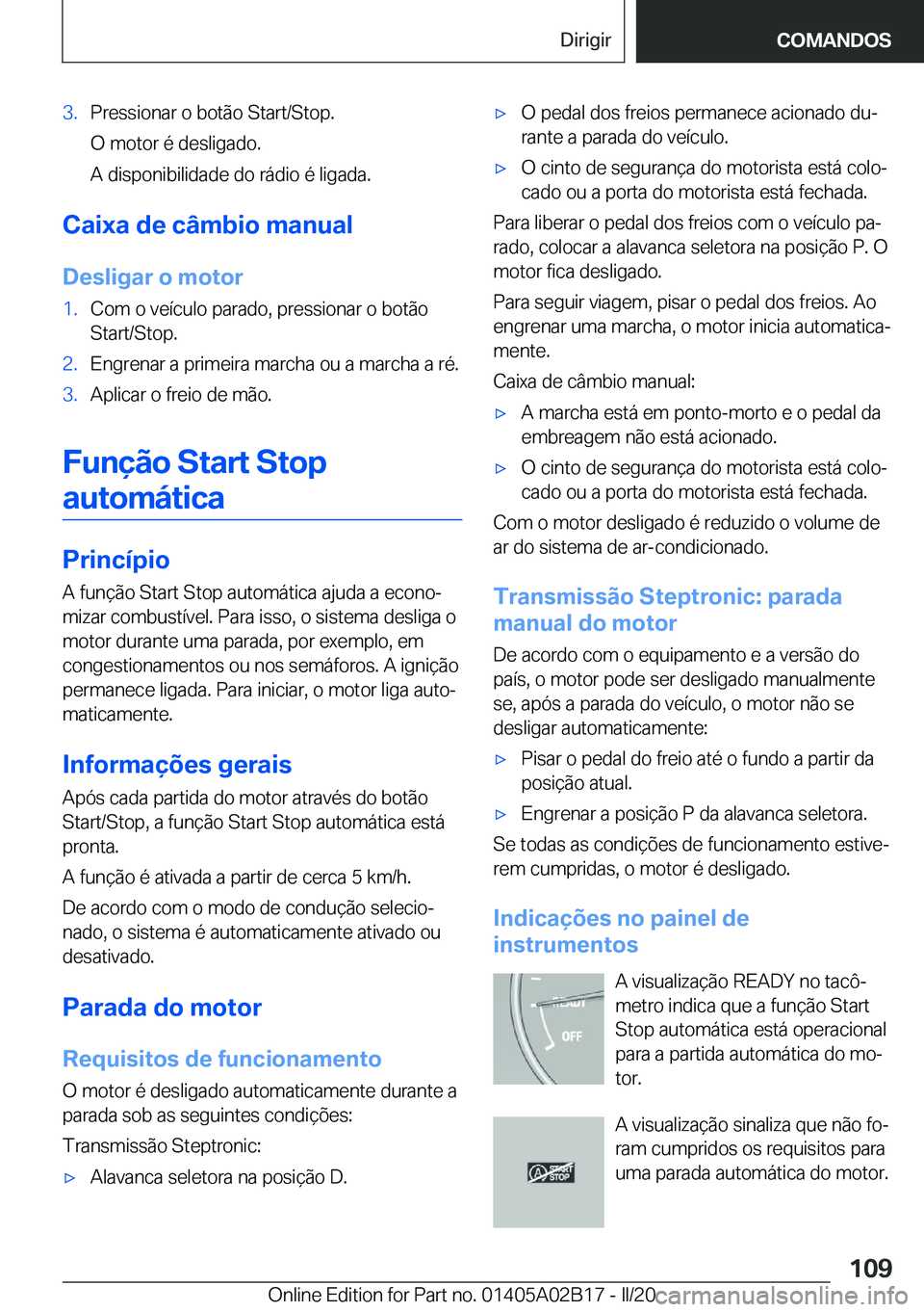 BMW X1 2020  Manual do condutor (in Portuguese) �3�.�P�r�e�s�s�i�o�n�a�r��o��b�o�t�ã�o��S�t�a�r�t�/�S�t�o�p�.
�O��m�o�t�o�r��é��d�e�s�l�i�g�a�d�o�.
�A��d�i�s�p�o�n�i�b�i�l�i�d�a�d�e��d�o��r�á�d�i�o��é��l�i�g�a�d�a�.
�C�a�i�x�a��d�e�