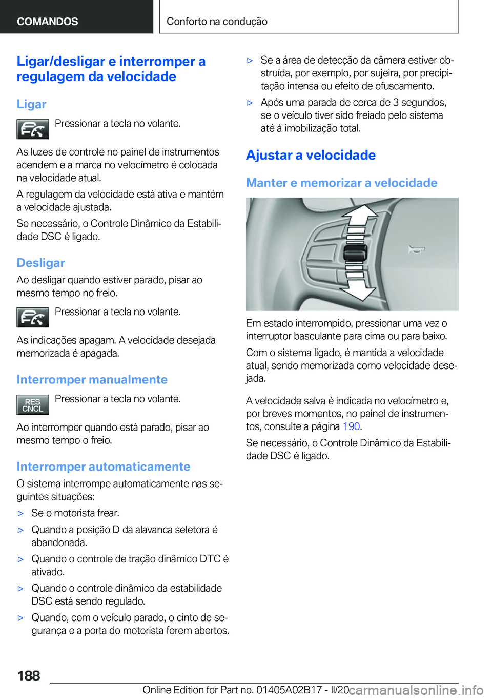 BMW X1 2020  Manual do condutor (in Portuguese) �L�i�g�a�r�/�d�e�s�l�i�g�a�r��e��i�n�t�e�r�r�o�m�p�e�r��a
�r�e�g�u�l�a�g�e�m��d�a��v�e�l�o�c�i�d�a�d�e
�L�i�g�a�r �P�r�e�s�s�i�o�n�a�r��a��t�e�c�l�a��n�o��v�o�l�a�n�t�e�.
�A�s��l�u�z�e�s��d