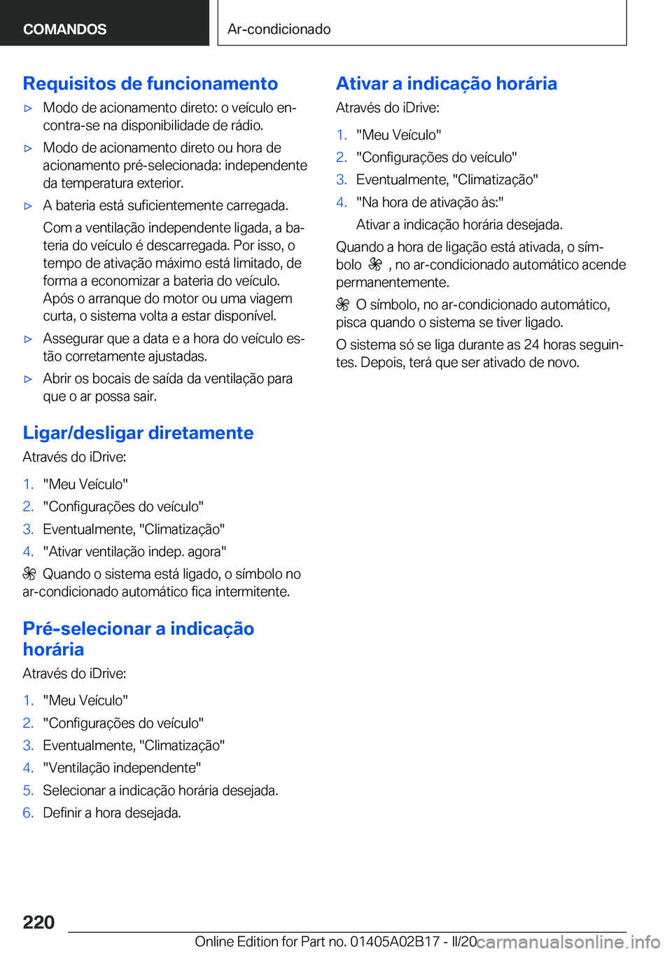 BMW X1 2020  Manual do condutor (in Portuguese) �R�e�q�u�i�s�i�t�o�s��d�e��f�u�n�c�i�o�n�a�m�e�n�t�ox�M�o�d�o��d�e��a�c�i�o�n�a�m�e�n�t�o��d�i�r�e�t�o�:��o��v�e�