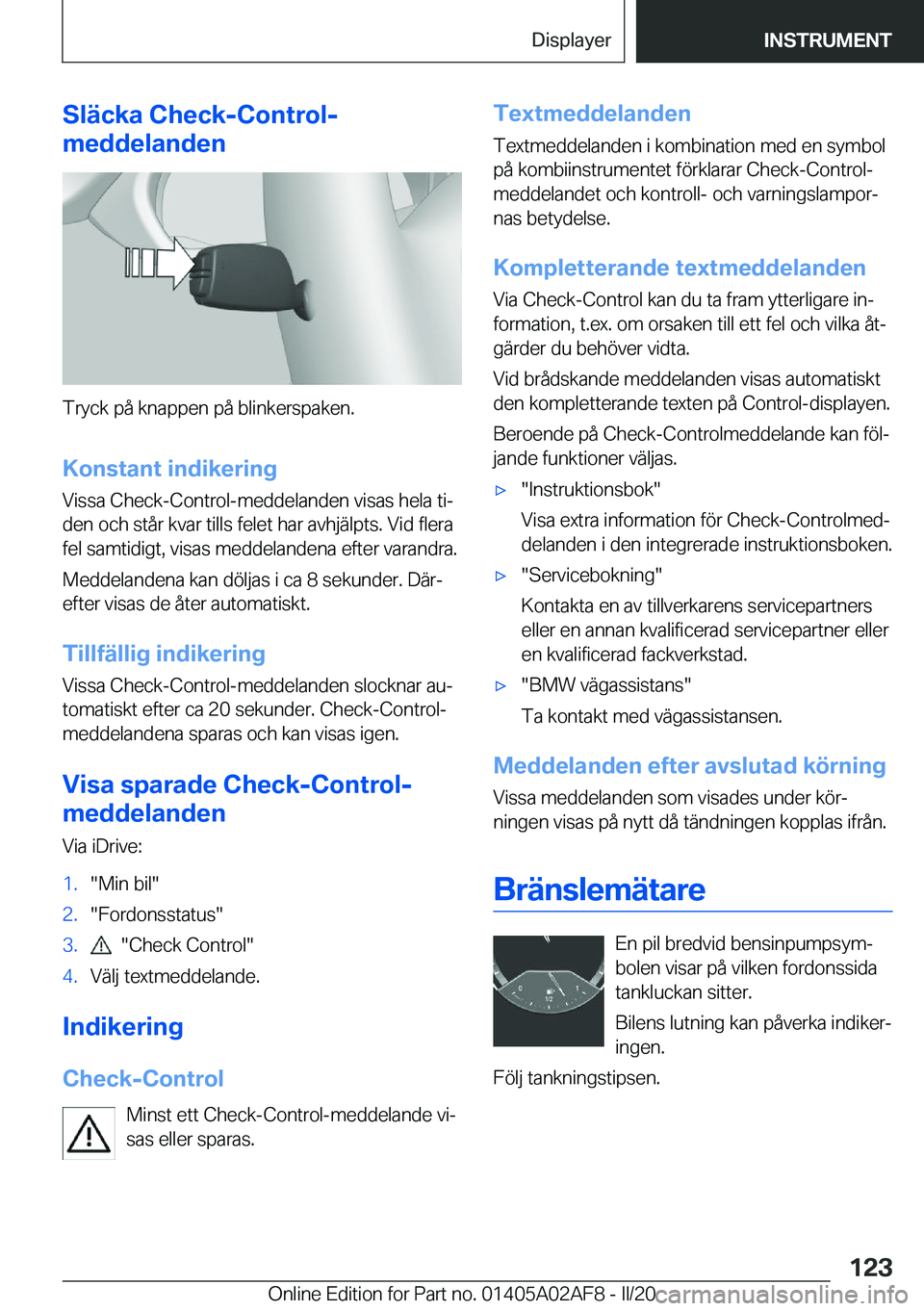 BMW X1 2020  InstruktionsbÖcker (in Swedish) �S�l�ä�c�k�a��C�h�e�c�k�-�C�o�n�t�r�o�l�-
�m�e�d�d�e�l�a�n�d�e�n
�T�r�y�c�k��p�å��k�n�a�p�p�e�n��p�å��b�l�i�n�k�e�r�s�p�a�k�e�n�.
�K�o�n�s�t�a�n�t��i�n�d�i�k�e�r�i�n�g �V�i�s�s�a��C�h�e�c�k�