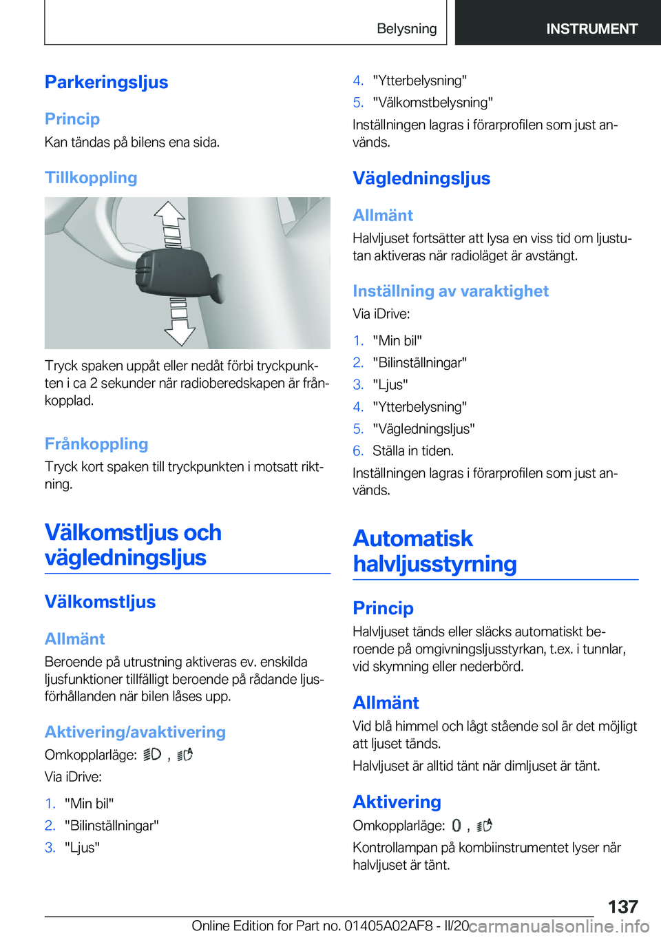 BMW X1 2020  InstruktionsbÖcker (in Swedish) �P�a�r�k�e�r�i�n�g�s�l�j�u�s�P�r�i�n�c�i�p
�K�a�n��t�ä�n�d�a�s��p�å��b�i�l�e�n�s��e�n�a��s�i�d�a�.
�T�i�l�l�k�o�p�p�l�i�n�g
�T�r�y�c�k��s�p�a�k�e�n��u�p�p�å�t��e�l�l�e�r��n�e�d�å�t��f�