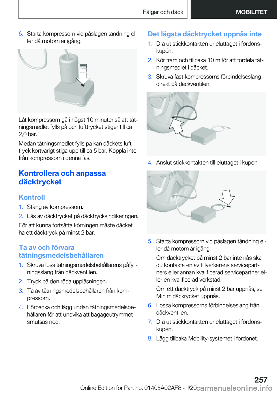 BMW X1 2020  InstruktionsbÖcker (in Swedish) �6�.�S�t�a�r�t�a��k�o�m�p�r�e�s�s�o�r�n��v�i�d��p�å�s�l�a�g�e�n��t�ä�n�d�n�i�n�g��e�lj�l�e�r��d�å��m�o�t�o�r�n��ä�r��i�g�å�n�g�.
�L�å�t��k�o�m�p�r�e�s�s�o�r�n��g�å��i��h�